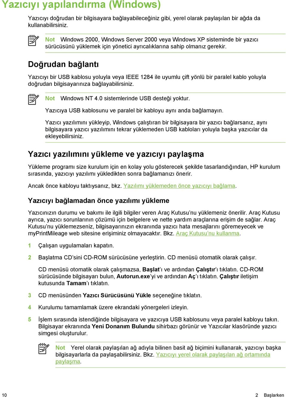 Doğrudan bağlantı Yazıcıyı bir USB kablosu yoluyla veya IEEE 1284 ile uyumlu çift yönlü bir paralel kablo yoluyla doğrudan bilgisayarınıza bağlayabilirsiniz. Not Windows NT 4.