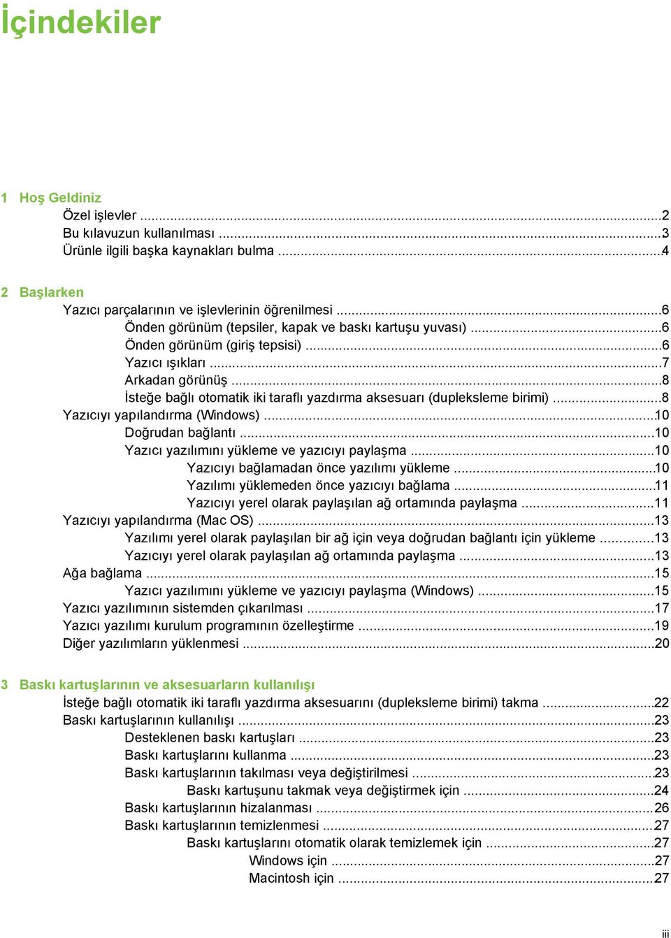 ..8 İsteğe bağlı otomatik iki taraflı yazdırma aksesuarı (dupleksleme birimi)...8 Yazıcıyı yapılandırma (Windows)...10 Doğrudan bağlantı...10 Yazıcı yazılımını yükleme ve yazıcıyı paylaşma.