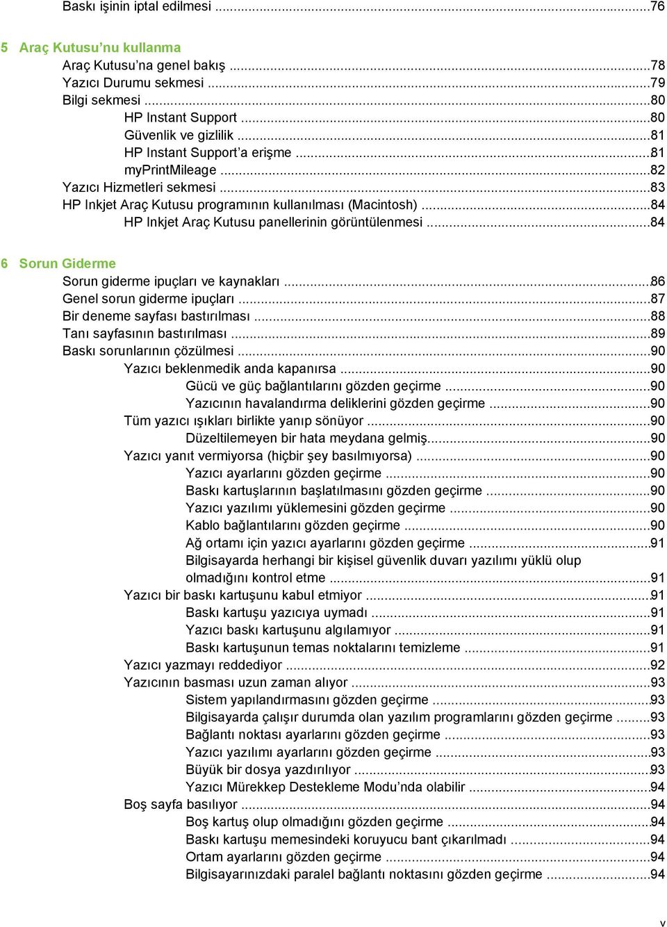 ..84 HP Inkjet Araç Kutusu panellerinin görüntülenmesi...84 6 Sorun Giderme Sorun giderme ipuçları ve kaynakları...86 Genel sorun giderme ipuçları...87 Bir deneme sayfası bastırılması.