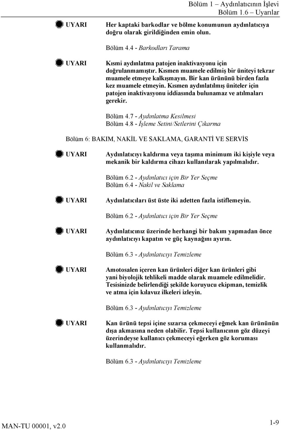 Bir kan ürününü birden fazla kez muamele etmeyin. Kısmen aydınlatılmış üniteler için patojen inaktivasyonu iddiasında bulunamaz ve atılmaları gerekir. Bölüm 4.7 - Aydınlatma Kesilmesi Bölüm 4.