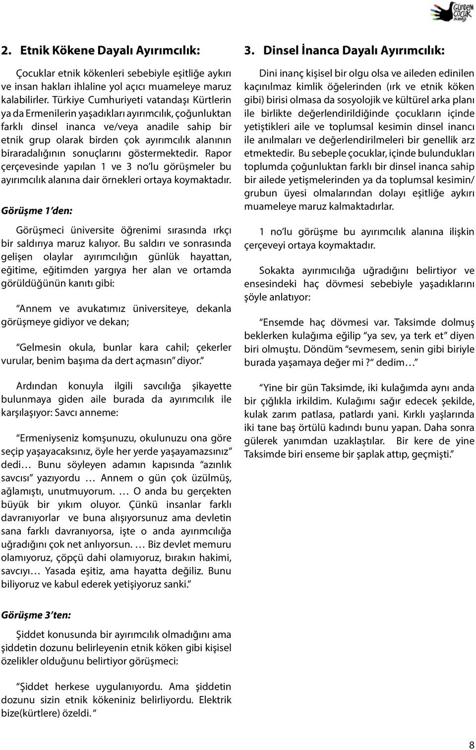 biraradalığının sonuçlarını göstermektedir. Rapor çerçevesinde yapılan 1 ve 3 no lu görüşmeler bu ayırımcılık alanına dair örnekleri ortaya koymaktadır.