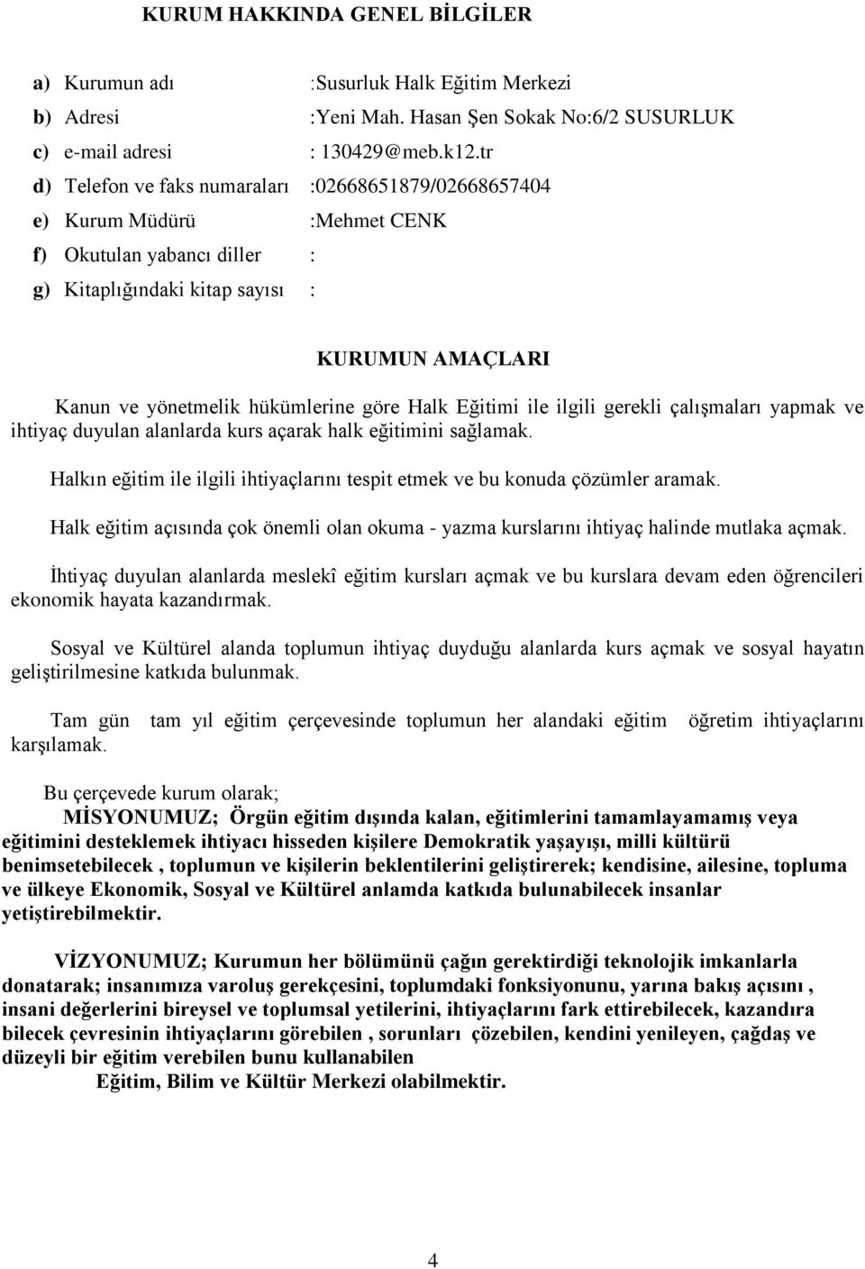 göre Halk Eğitimi ile ilgili gerekli çalışmaları yapmak ve ihtiyaç duyulan alanlarda kurs açarak halk eğitimini sağlamak.