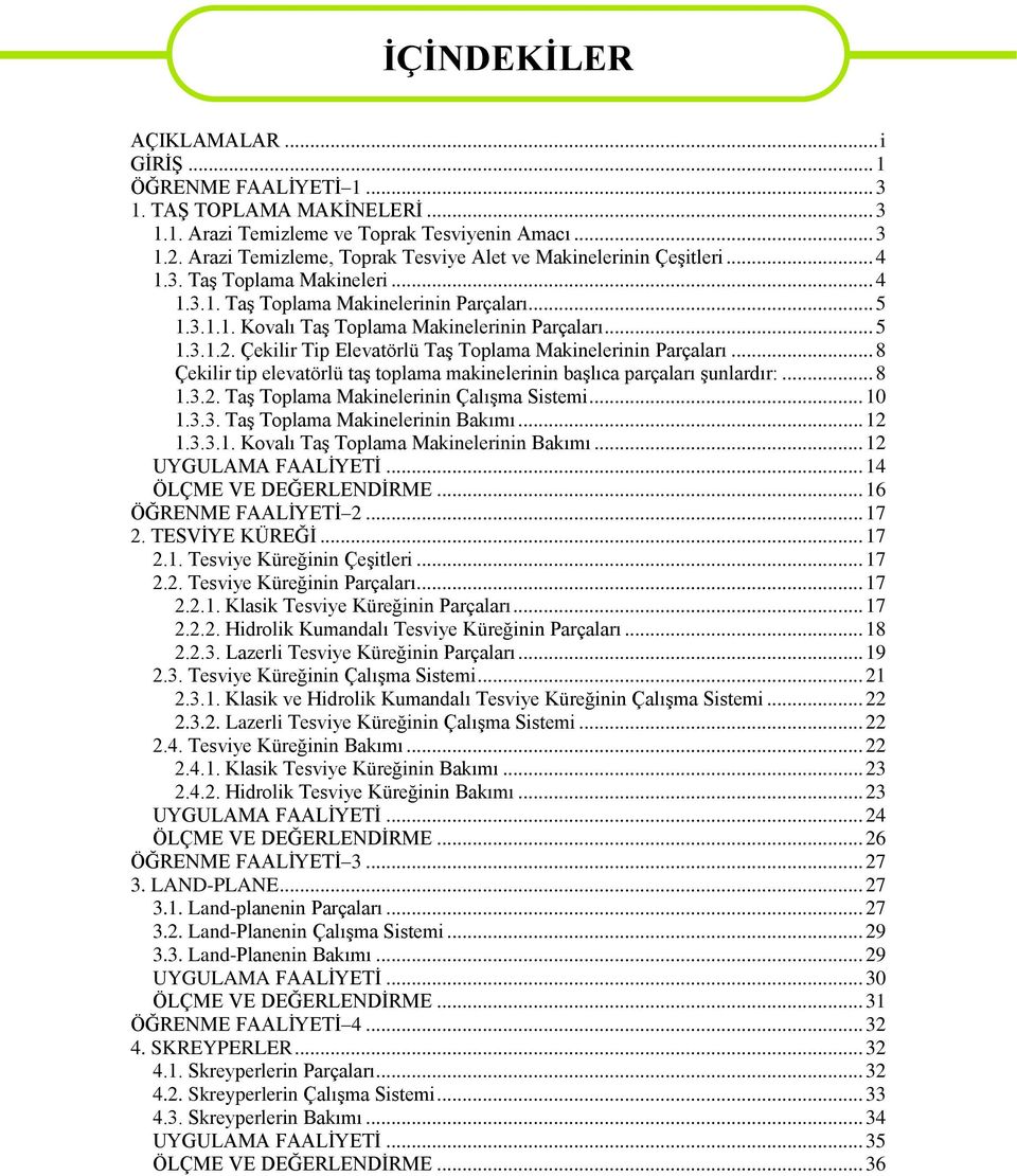 .. 5 1.3.1.2. Çekilir Tip Elevatörlü Taş Toplama Makinelerinin Parçaları... 8 Çekilir tip elevatörlü taş toplama makinelerinin başlıca parçaları şunlardır:... 8 1.3.2. Taş Toplama Makinelerinin Çalışma Sistemi.