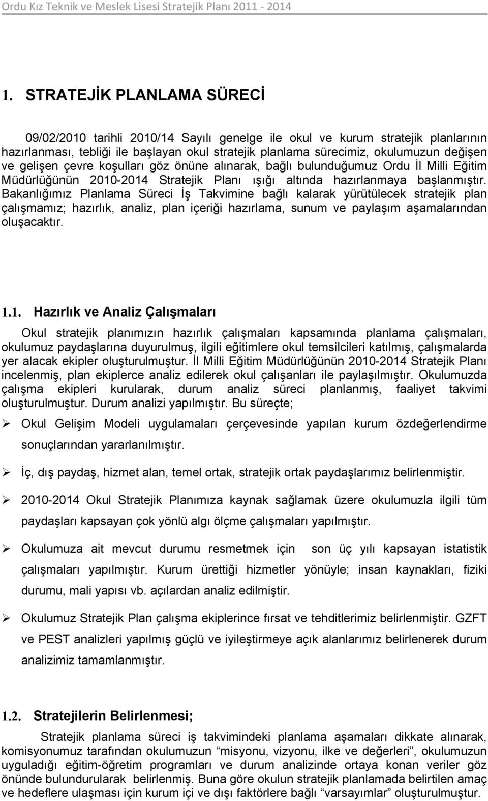 Bakanlığımız Planlama Süreci İş Takvimine bağlı kalarak yürütülecek stratejik plan çalışmamız; hazırlık, analiz, plan içeriği hazırlama, sunum ve paylaşım aşamalarından luşacaktır. 1.