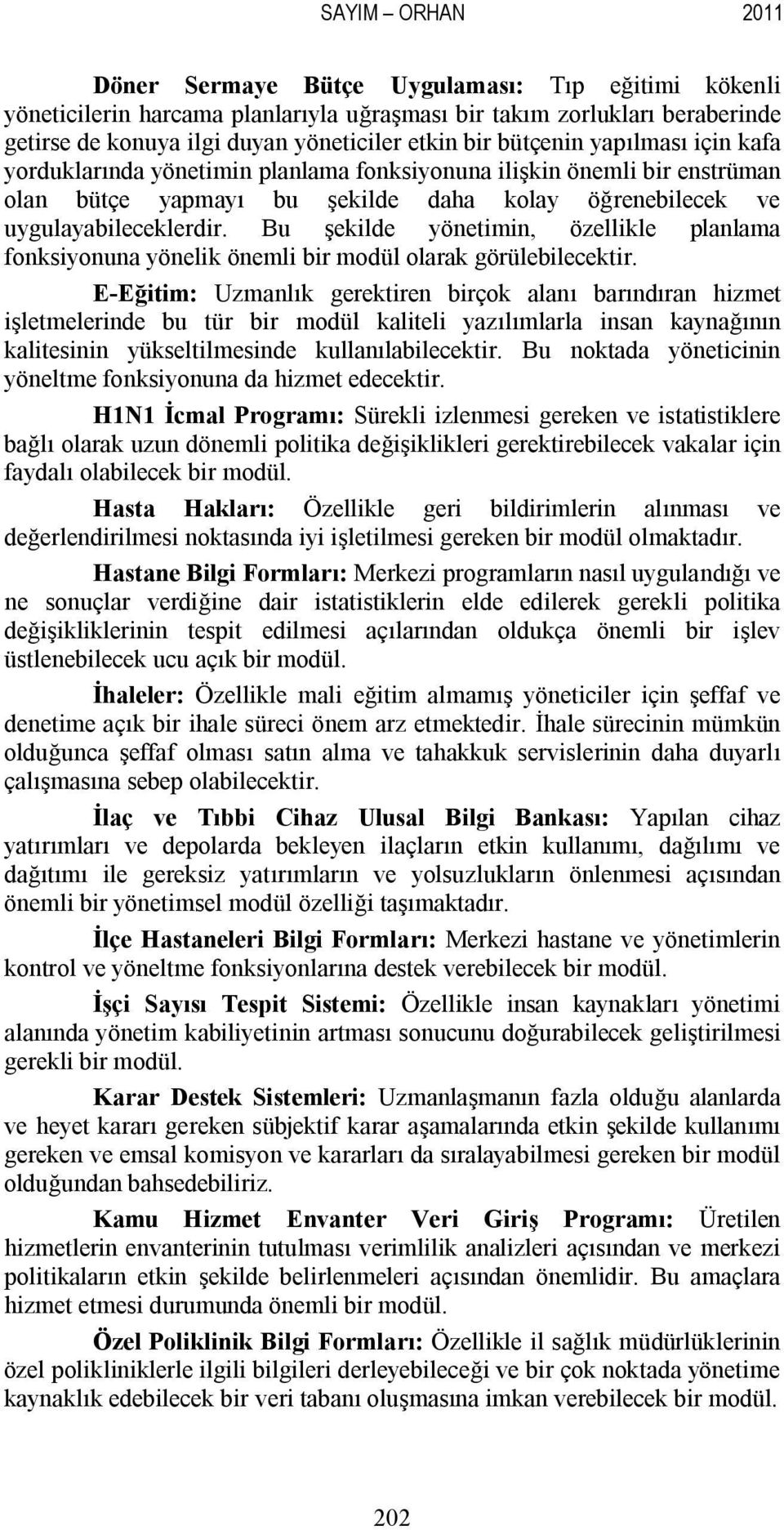 Bu şekilde yönetimin, özellikle planlama fonksiyonuna yönelik önemli bir modül olarak görülebilecektir.