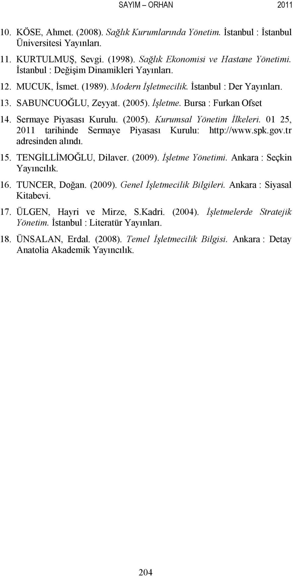 Sermaye Piyasası Kurulu. (2005). Kurumsal Yönetim İlkeleri. 01 25, 2011 tarihinde Sermaye Piyasası Kurulu: http://www.spk.gov.tr adresinden alındı. 15. TENGİLLİMOĞLU, Dilaver. (2009).