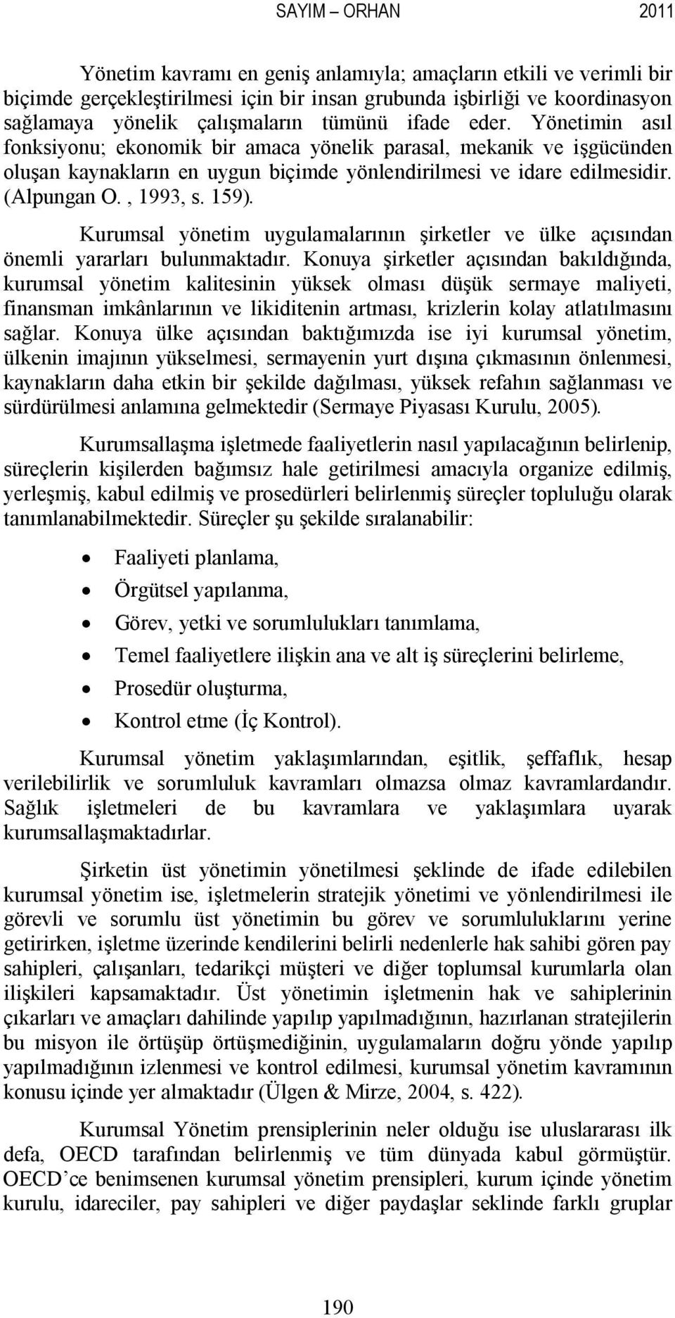 Kurumsal yönetim uygulamalarının şirketler ve ülke açısından önemli yararları bulunmaktadır.