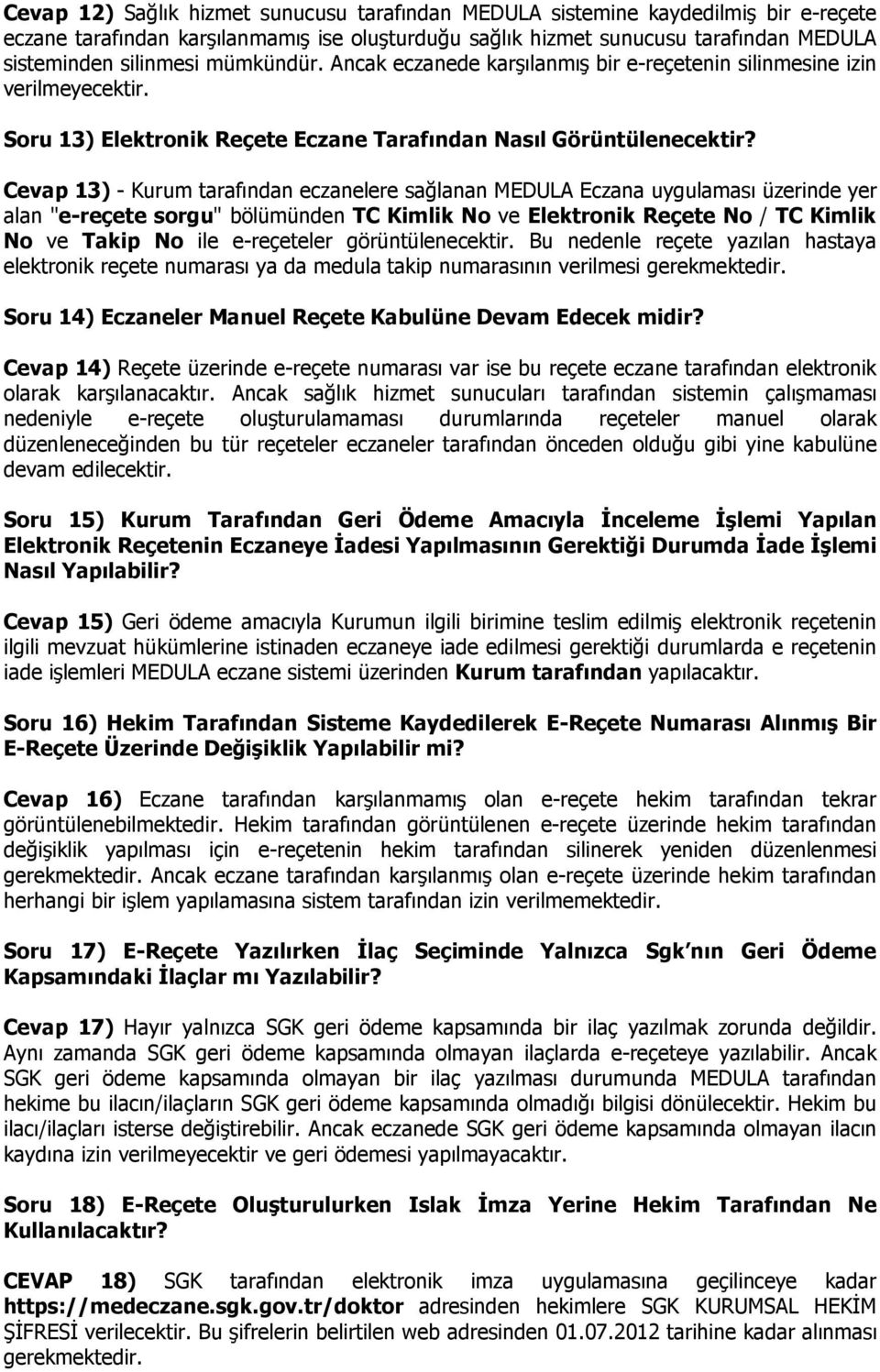 Cevap 13) - Kurum tarafından eczanelere sağlanan MEDULA Eczana uygulaması üzerinde yer alan "e-reçete sorgu" bölümünden TC Kimlik No ve Elektronik Reçete No / TC Kimlik No ve Takip No ile e-reçeteler