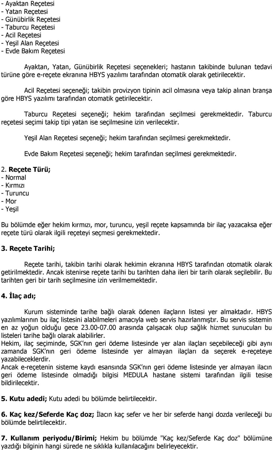 Acil Reçetesi seçeneği; takibin provizyon tipinin acil olmasına veya takip alınan branşa göre HBYS yazılımı tarafından otomatik getirilecektir.