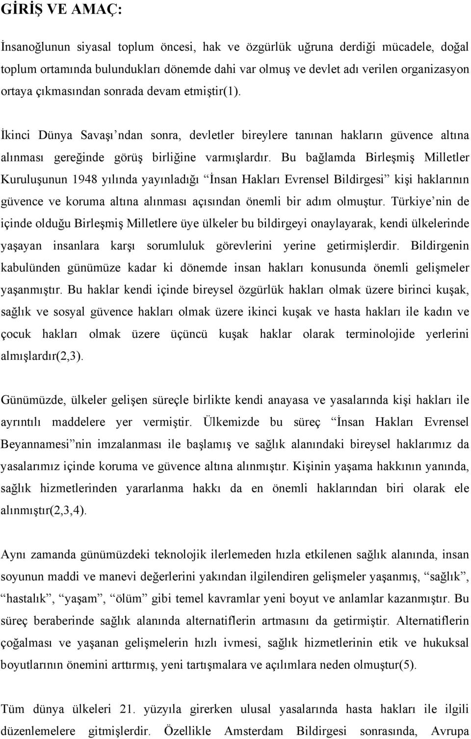 Bu bağlamda Birleşmiş Milletler Kuruluşunun 1948 yılında yayınladığı İnsan Hakları Evrensel Bildirgesi kişi haklarının güvence ve koruma altına alınması açısından önemli bir adım olmuştur.