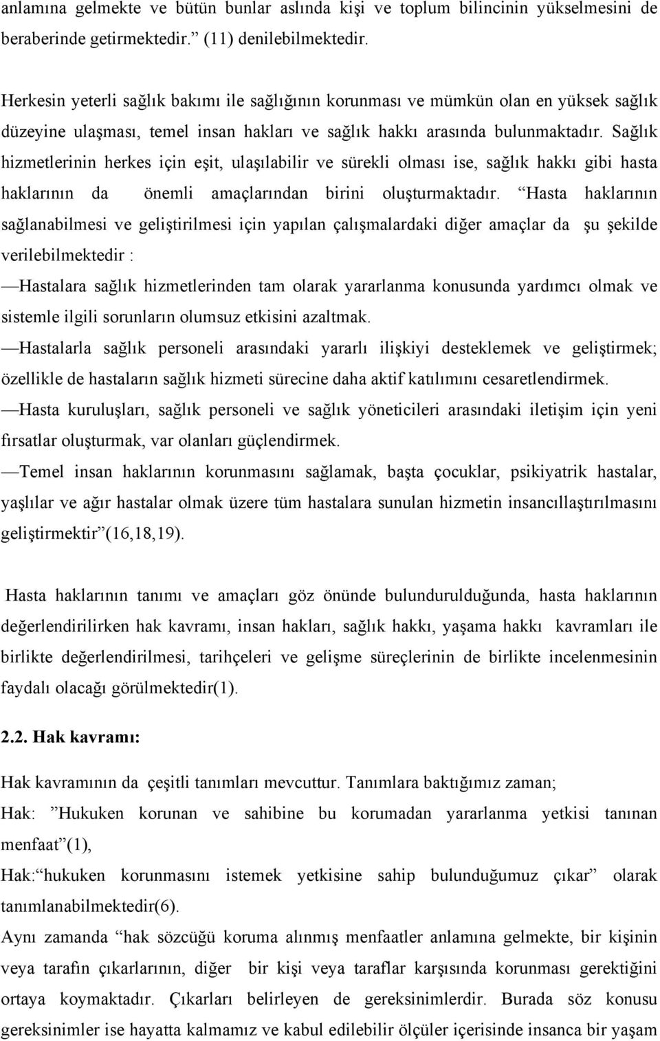 Sağlık hizmetlerinin herkes için eşit, ulaşılabilir ve sürekli olması ise, sağlık hakkı gibi hasta haklarının da önemli amaçlarından birini oluşturmaktadır.