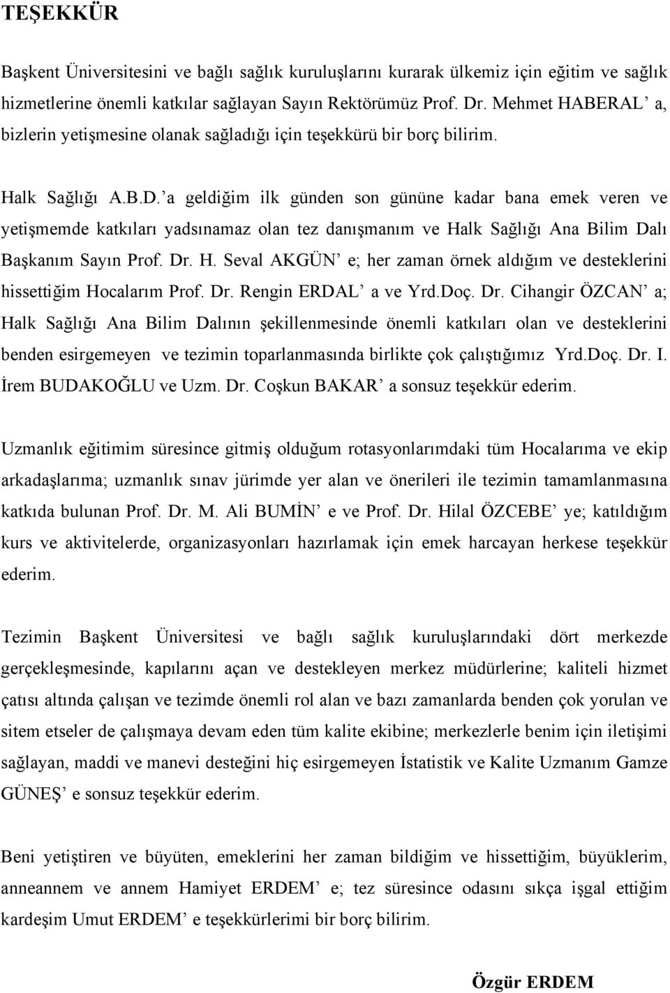 a geldiğim ilk günden son gününe kadar bana emek veren ve yetişmemde katkıları yadsınamaz olan tez danışmanım ve Halk Sağlığı Ana Bilim Dalı Başkanım Sayın Prof. Dr. H. Seval AKGÜN e; her zaman örnek aldığım ve desteklerini hissettiğim Hocalarım Prof.