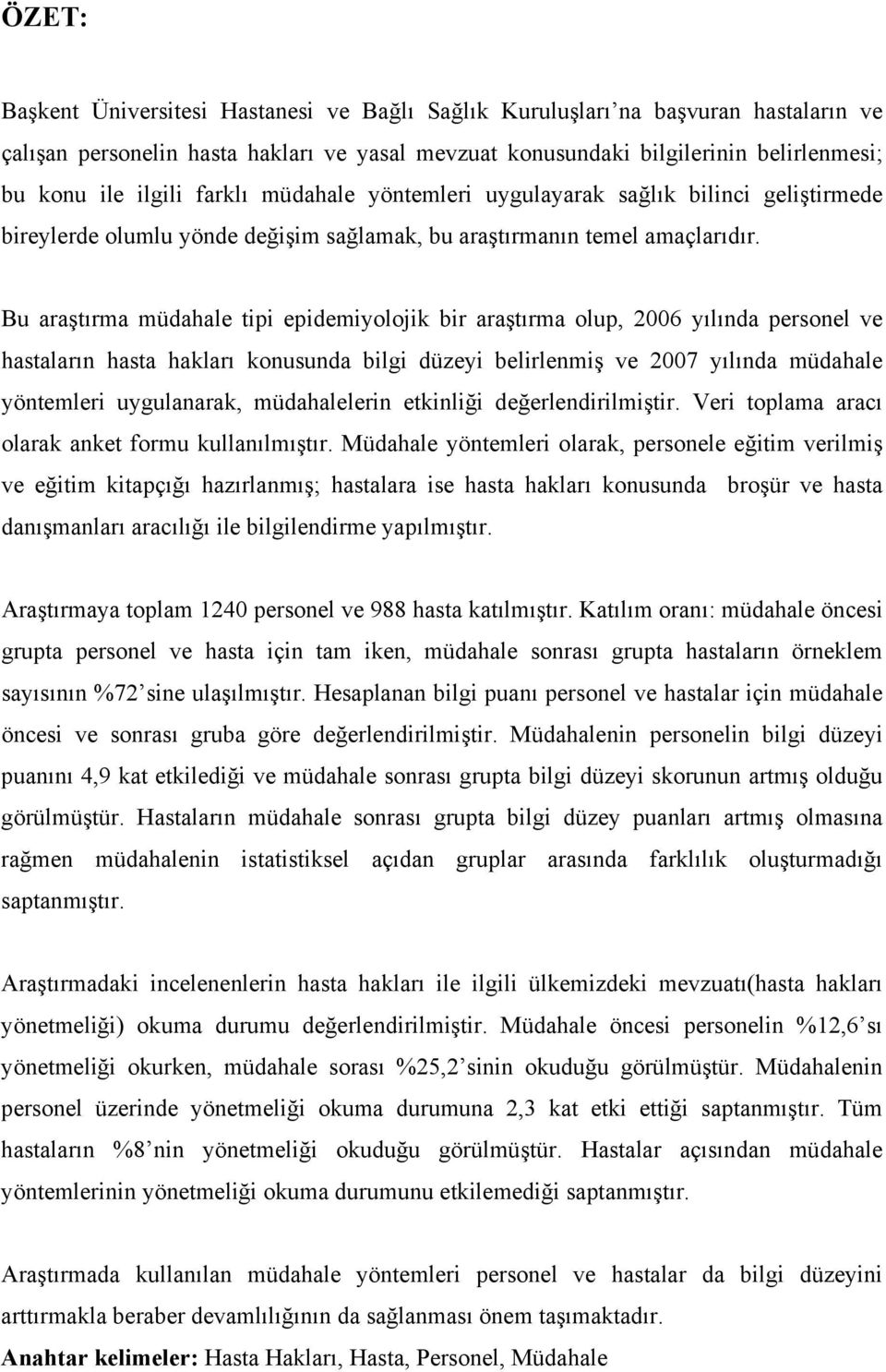 Bu araştırma müdahale tipi epidemiyolojik bir araştırma olup, 2006 yılında personel ve hastaların hasta hakları konusunda bilgi düzeyi belirlenmiş ve 2007 yılında müdahale yöntemleri uygulanarak,