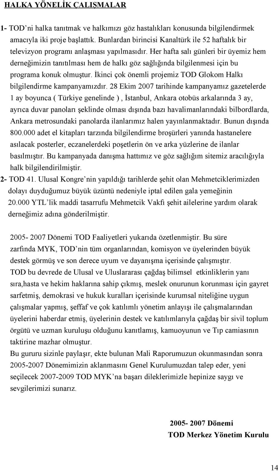 Her hafta salı günleri bir üyemiz hem derneğimizin tanıtılması hem de halkı göz sağlığında bilgilenmesi için bu programa konuk olmuştur.