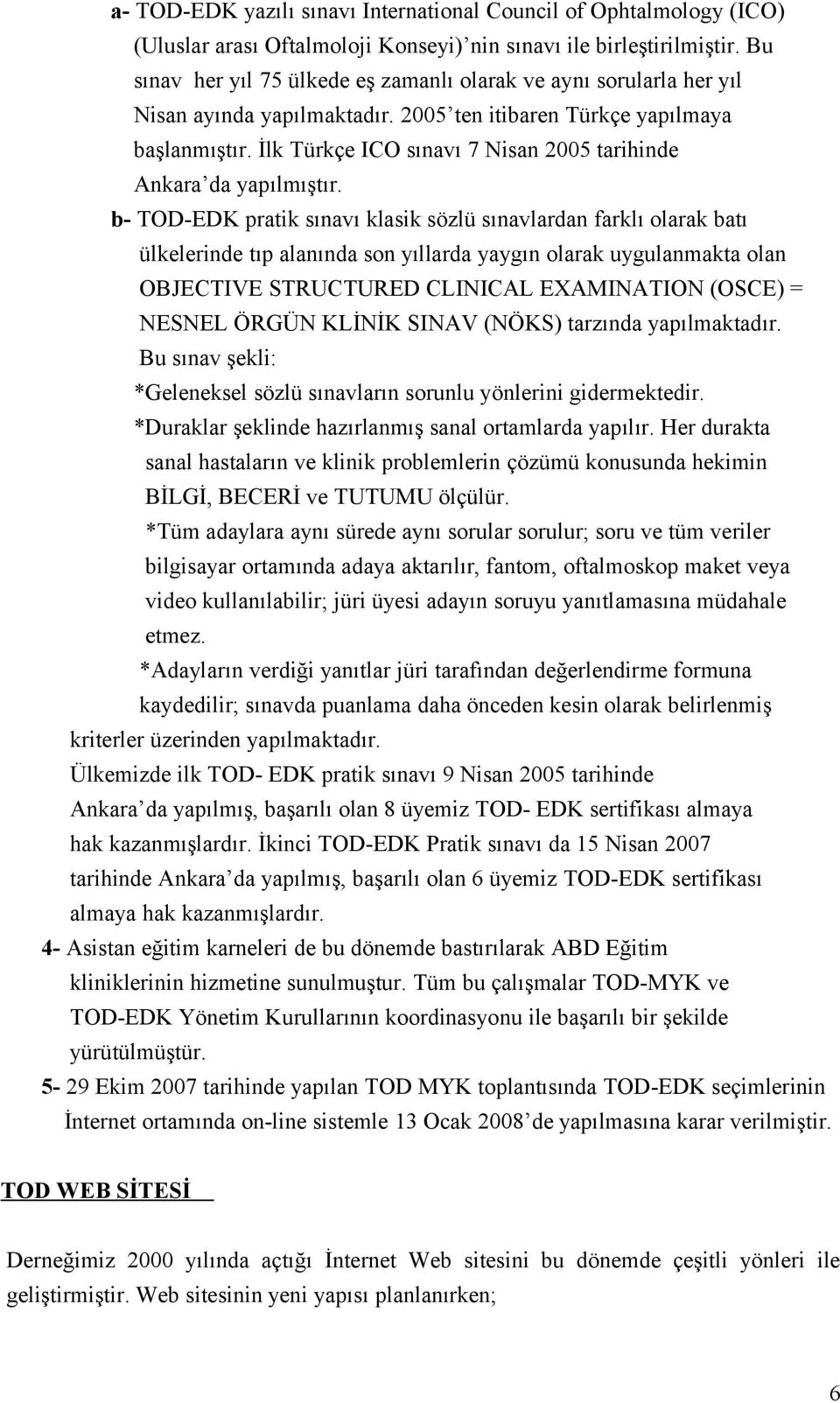 İlk Türkçe ICO sınavı 7 Nisan 2005 tarihinde Ankara da yapılmıştır.