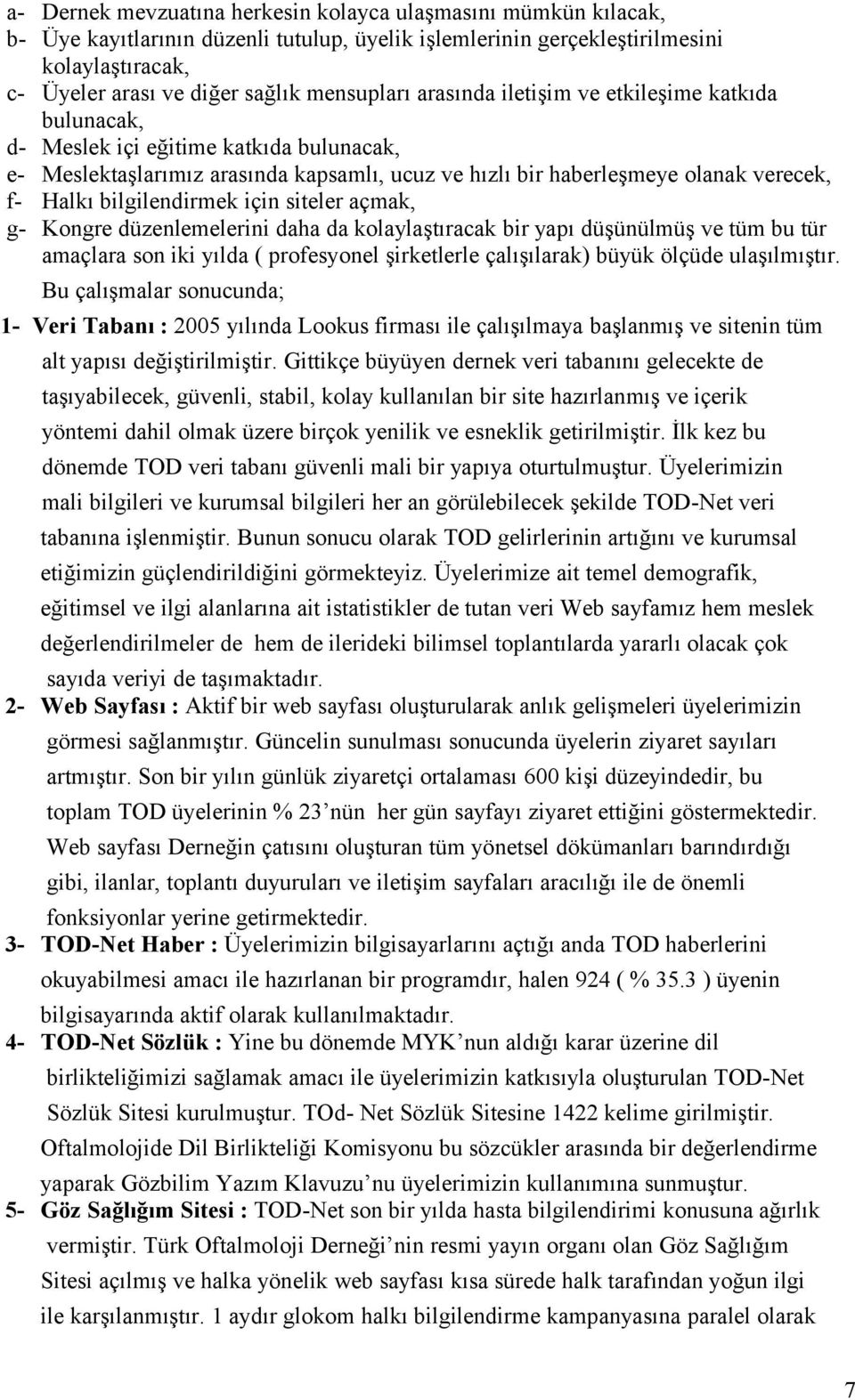 bilgilendirmek için siteler açmak, g- Kongre düzenlemelerini daha da kolaylaştıracak bir yapı düşünülmüş ve tüm bu tür amaçlara son iki yılda ( profesyonel şirketlerle çalışılarak) büyük ölçüde