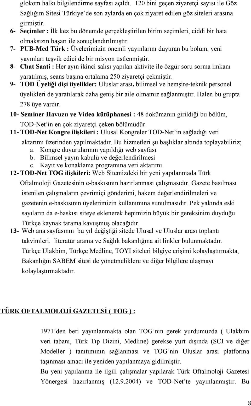 7- PUB-Med Türk : Üyelerimizin önemli yayınlarını duyuran bu bölüm, yeni yayınları teşvik edici de bir misyon üstlenmiştir.