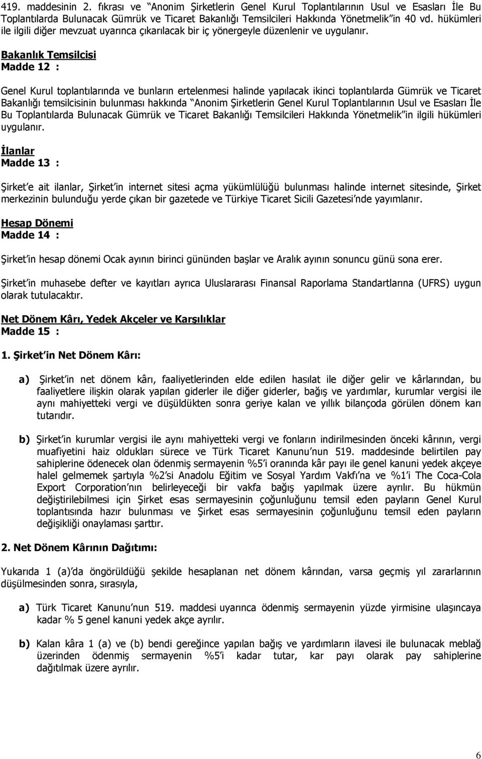 Bakanlık Temsilcisi Madde 12 : Genel Kurul toplantılarında ve bunların ertelenmesi halinde yapılacak ikinci toplantılarda Gümrük ve Ticaret Bakanlığı temsilcisinin bulunması hakkında Anonim