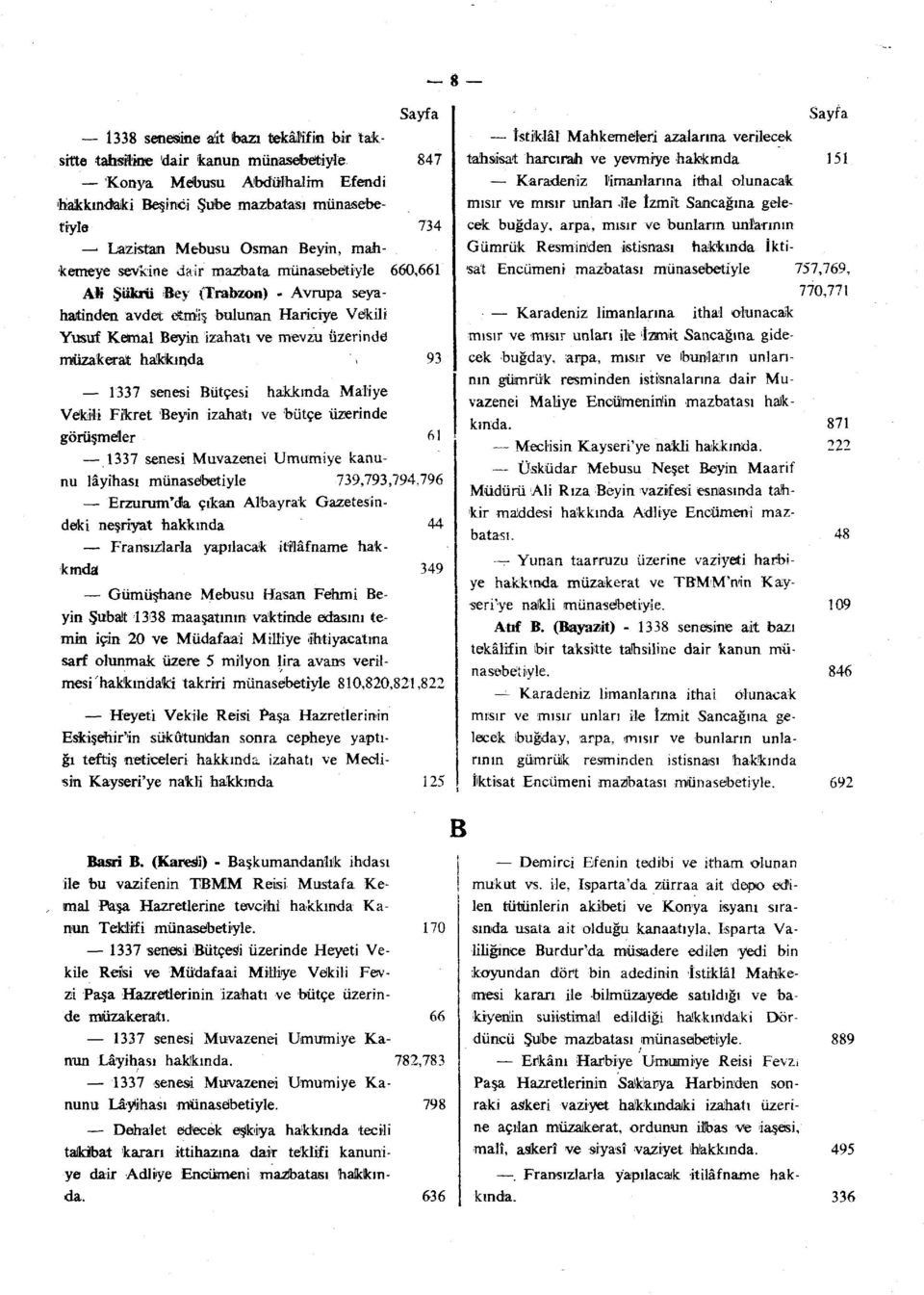 mevzu üzerinde müzakerat hakkında > 93 I 1337 senesi Bütçesi hakkında Maliye Vekili Fikret Beyin izahatı ve bütçe üzerinde görüşmeler 61 j 1337 senesi Muvazenei Umumiye kanu- I nu lâyihası