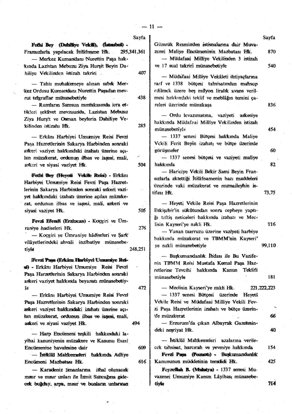 407 Tahtı muhakemeye alınan sabık Mer^ kez Ordusu KjUtnartdanı Nurettin Paşadan mevrut telgraflar münasebetiyle 438 RumlarMi Samsun mınifokasındia icra ettikleri şekavet mevzuunda, Lazistan Mebusu