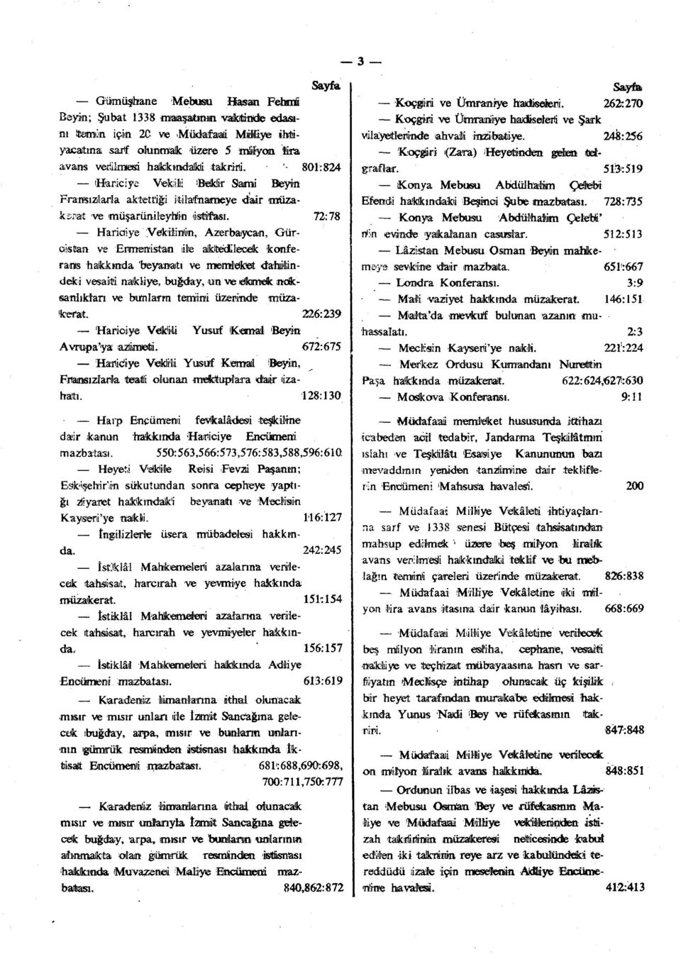 7:78 Hariciye Vekilinim, Azerbaycan, Gürcistan ve Ermenistan ile akitedülecek konferans hakkımda beyanatı ve memleket dahilindeki vesaiti nakliye, buğday, un ve ekmek noksanlıkları ve bunlarım temini