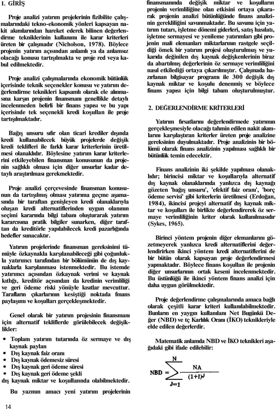 Proje analizi çalışmalarında ekonomik bütünlük içerisinde teknik seçenekler konusu ve yatırım değerlendirme teknikleri kapsamlı olarak ele alınmasına karşın projenin finansmanı genellikle detaylı