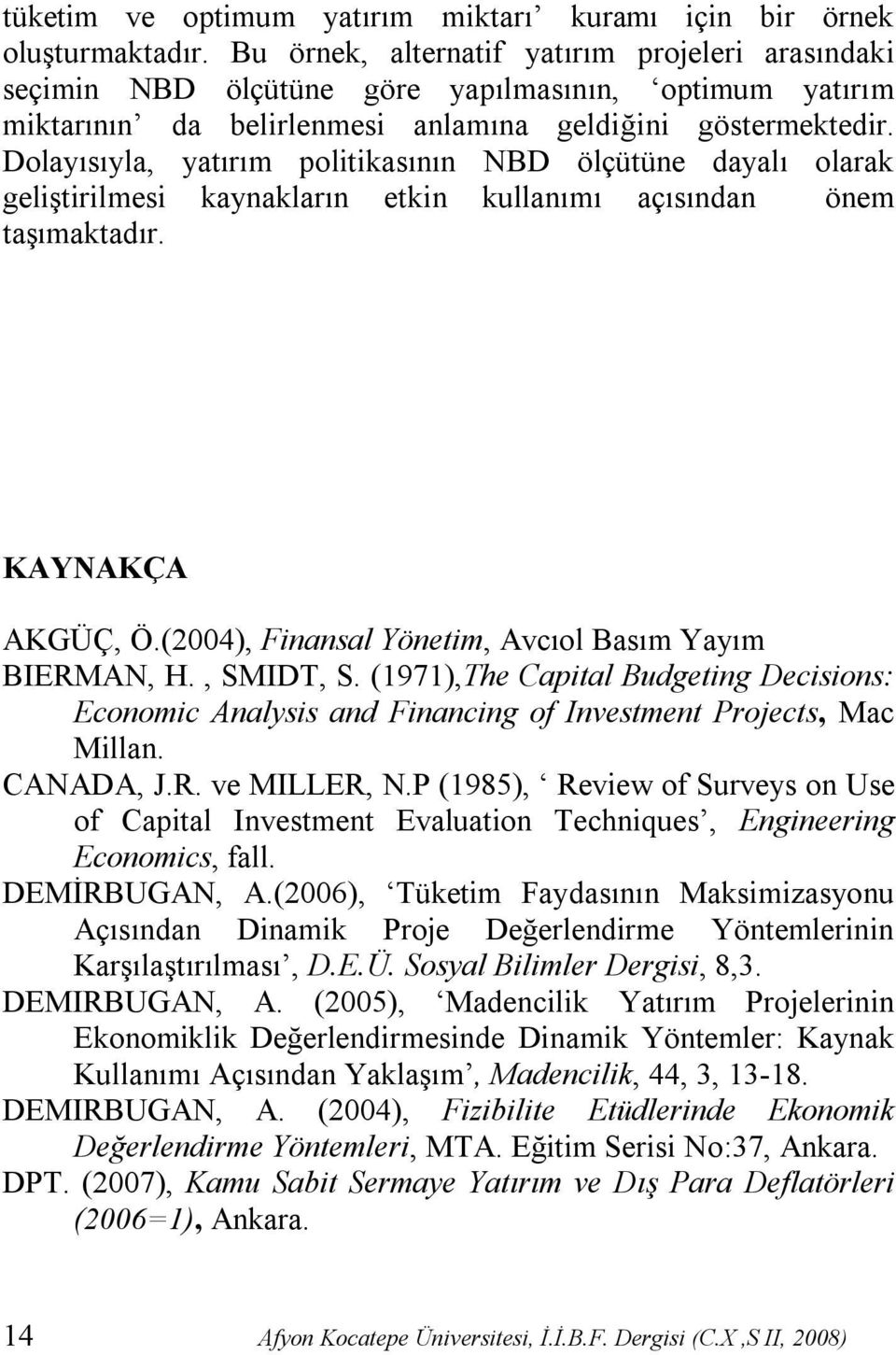 Dolayısıyla, yatırım politikasının NBD ölçütüne dayalı olarak geliştirilmesi kaynakların etkin kullanımı açısından önem taşımaktadır. KAYNAKÇA AKGÜÇ, Ö.