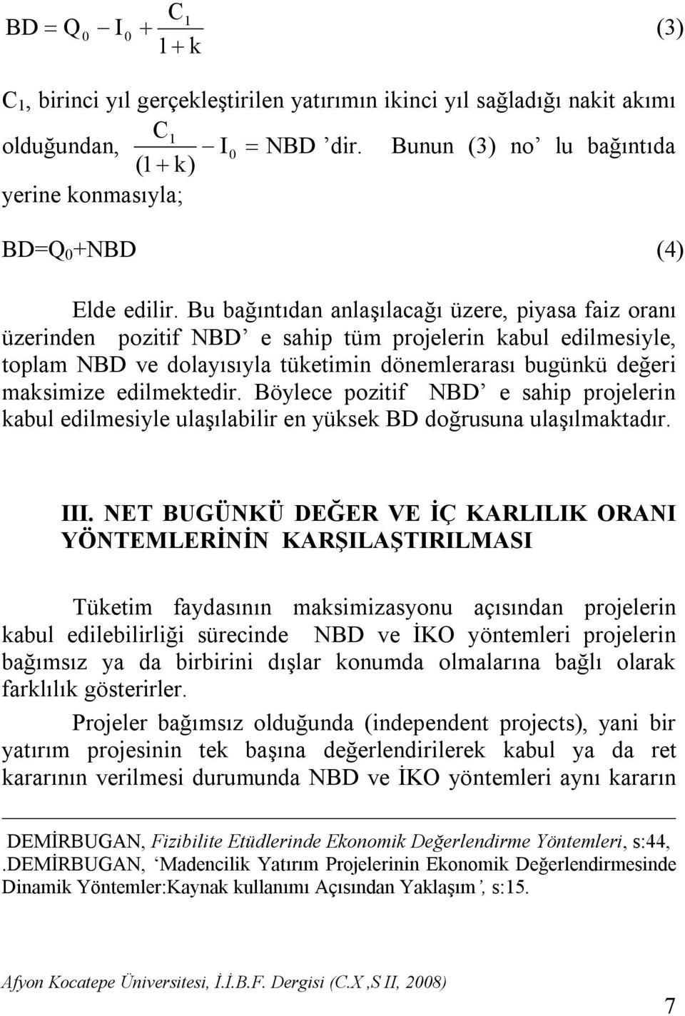 Bu bağıntıdan anlaşılacağı üzere, piyasa faiz oranı üzerinden pozitif NBD e sahip tüm projelerin kabul edilmesiyle, toplam NBD ve dolayısıyla tüketimin dönemlerarası bugünkü değeri maksimize