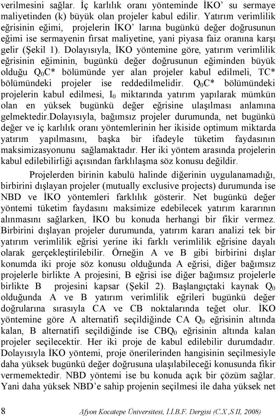 Dolayısıyla, İKO yöntemine göre, yatırım verimlilik eğrisinin eğiminin, bugünkü değer doğrusunun eğiminden büyük olduğu Q 0 C* bölümünde yer alan projeler kabul edilmeli, TC* bölümündeki projeler ise