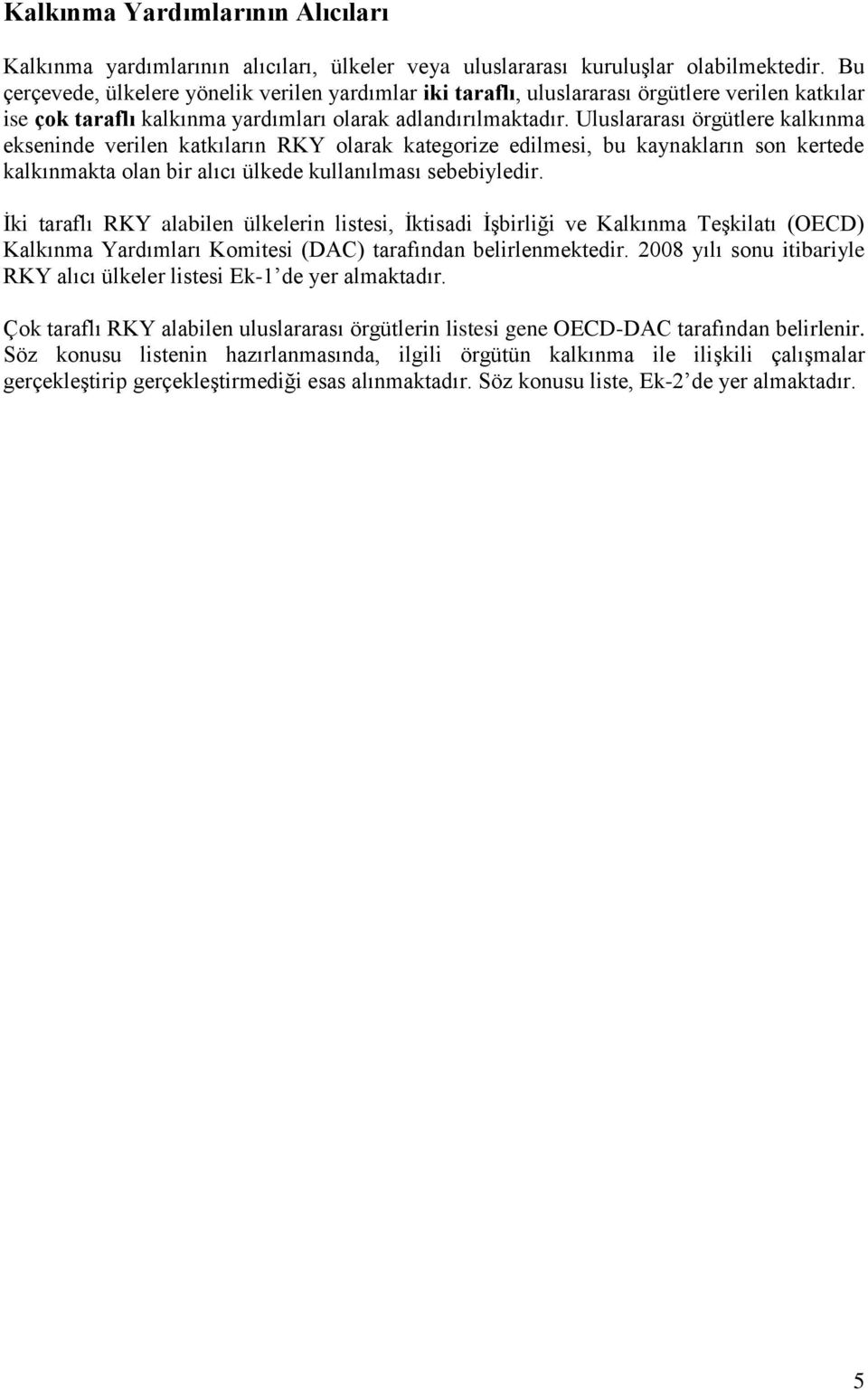 Uluslararası örgütlere kalkınma ekseninde verilen katkıların RKY olarak kategorize edilmesi, bu kaynakların son kertede kalkınmakta olan bir alıcı ülkede kullanılması sebebiyledir.