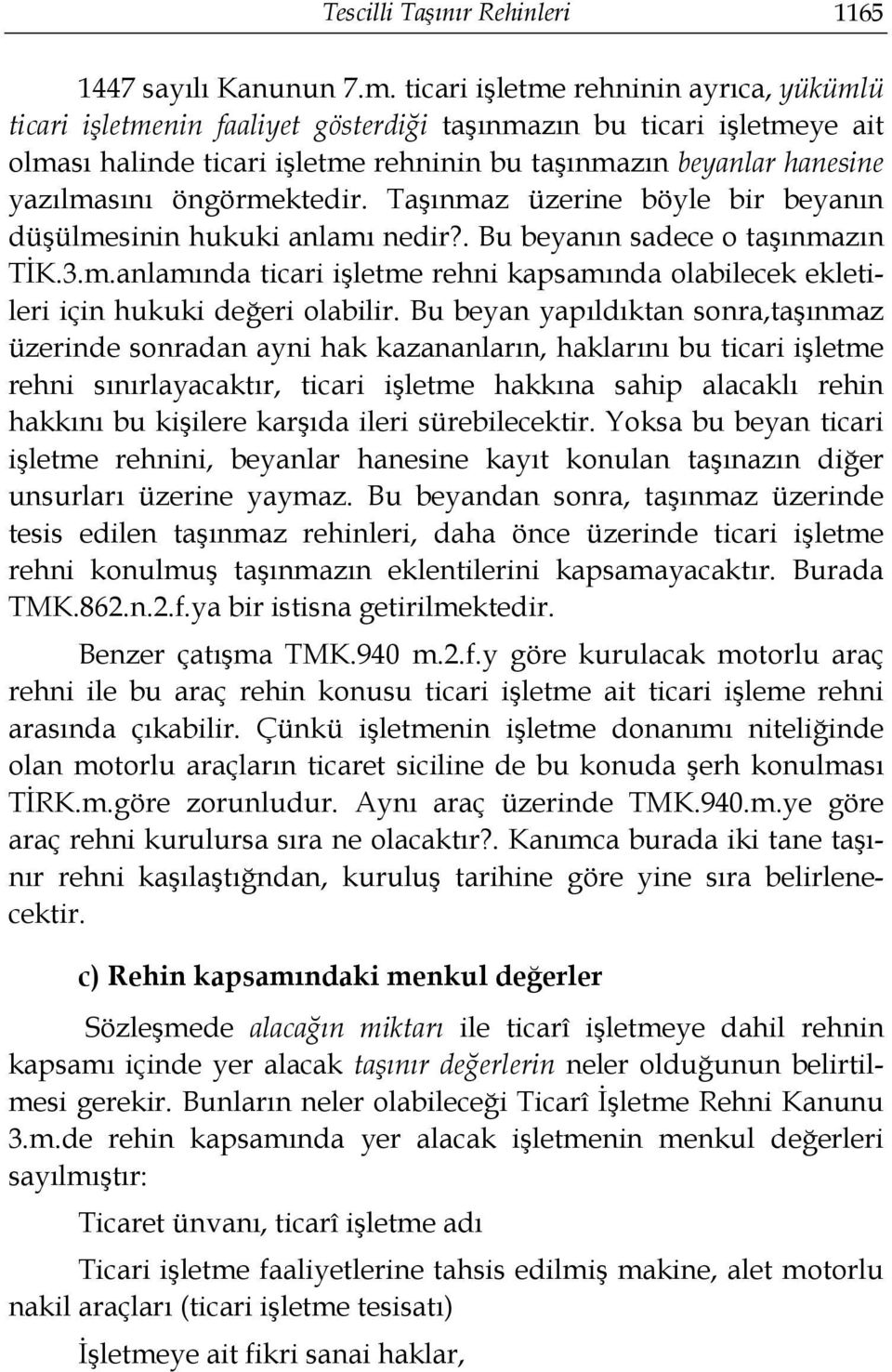 öngörmektedir. Taşınmaz üzerine böyle bir beyanın düşülmesinin hukuki anlamı nedir?. Bu beyanın sadece o taşınmazın TİK.3.m.anlamında ticari işletme rehni kapsamında olabilecek ekletileri için hukuki değeri olabilir.