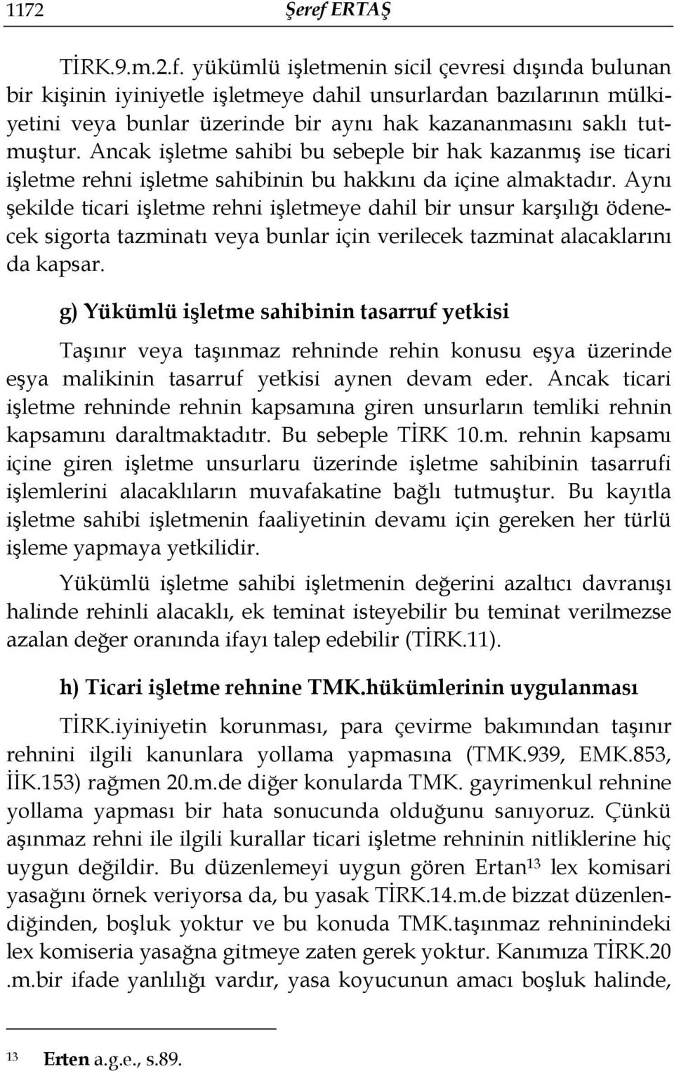 Aynı şekilde ticari işletme rehni işletmeye dahil bir unsur karşılığı ödenecek sigorta tazminatı veya bunlar için verilecek tazminat alacaklarını da kapsar.