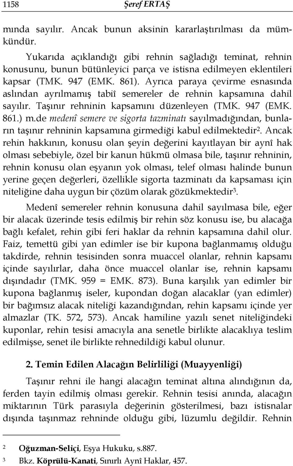 Ayrıca paraya çevirme esnasında aslından ayrılmamış tabiî semereler de rehnin kapsamına dahil sayılır. Taşınır rehninin kapsamını düzenleyen (TMK. 947 (EMK. 861.) m.