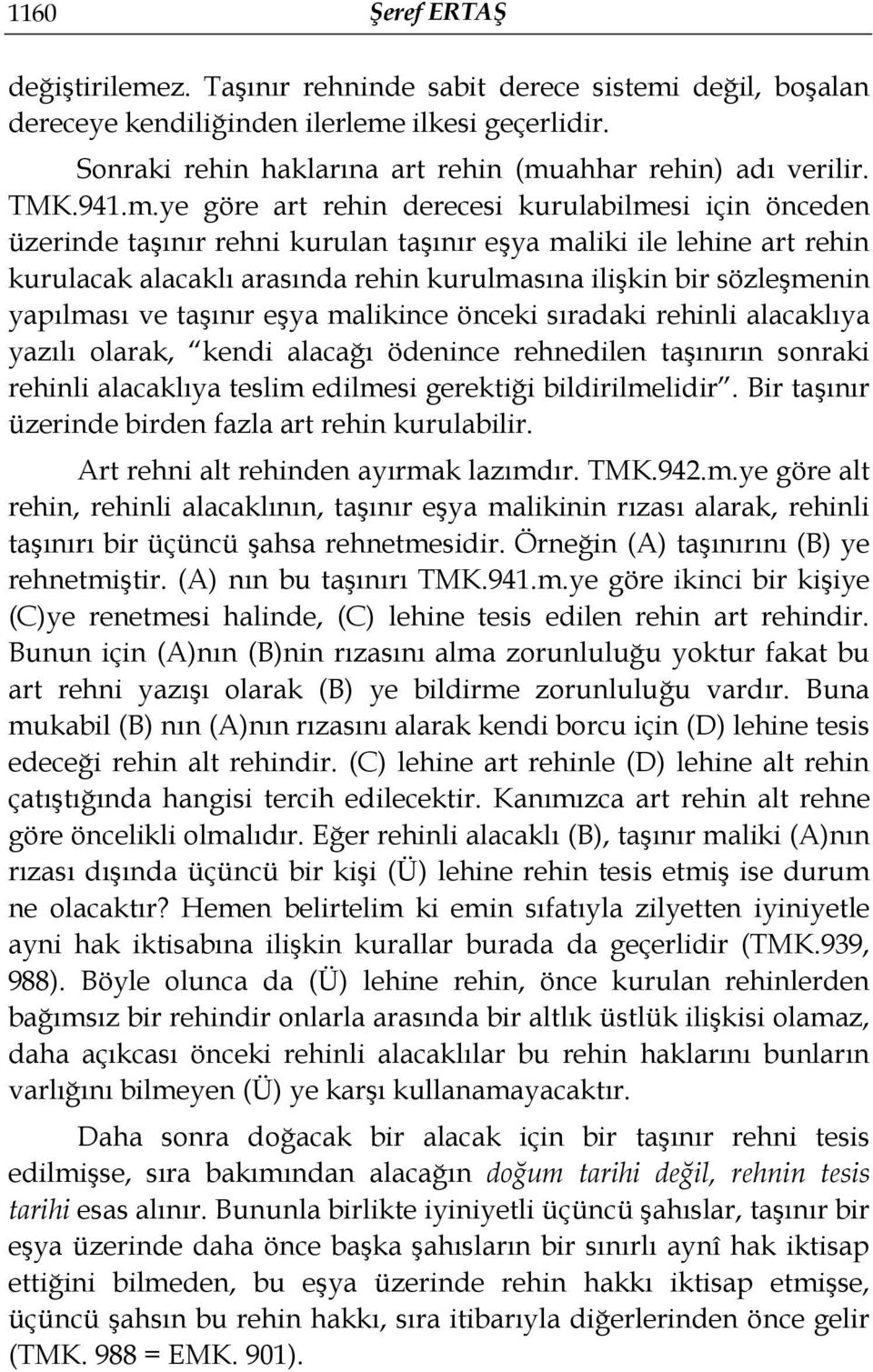 ye göre art rehin derecesi kurulabilmesi için önceden üzerinde taşınır rehni kurulan taşınır eşya maliki ile lehine art rehin kurulacak alacaklı arasında rehin kurulmasına ilişkin bir sözleşmenin