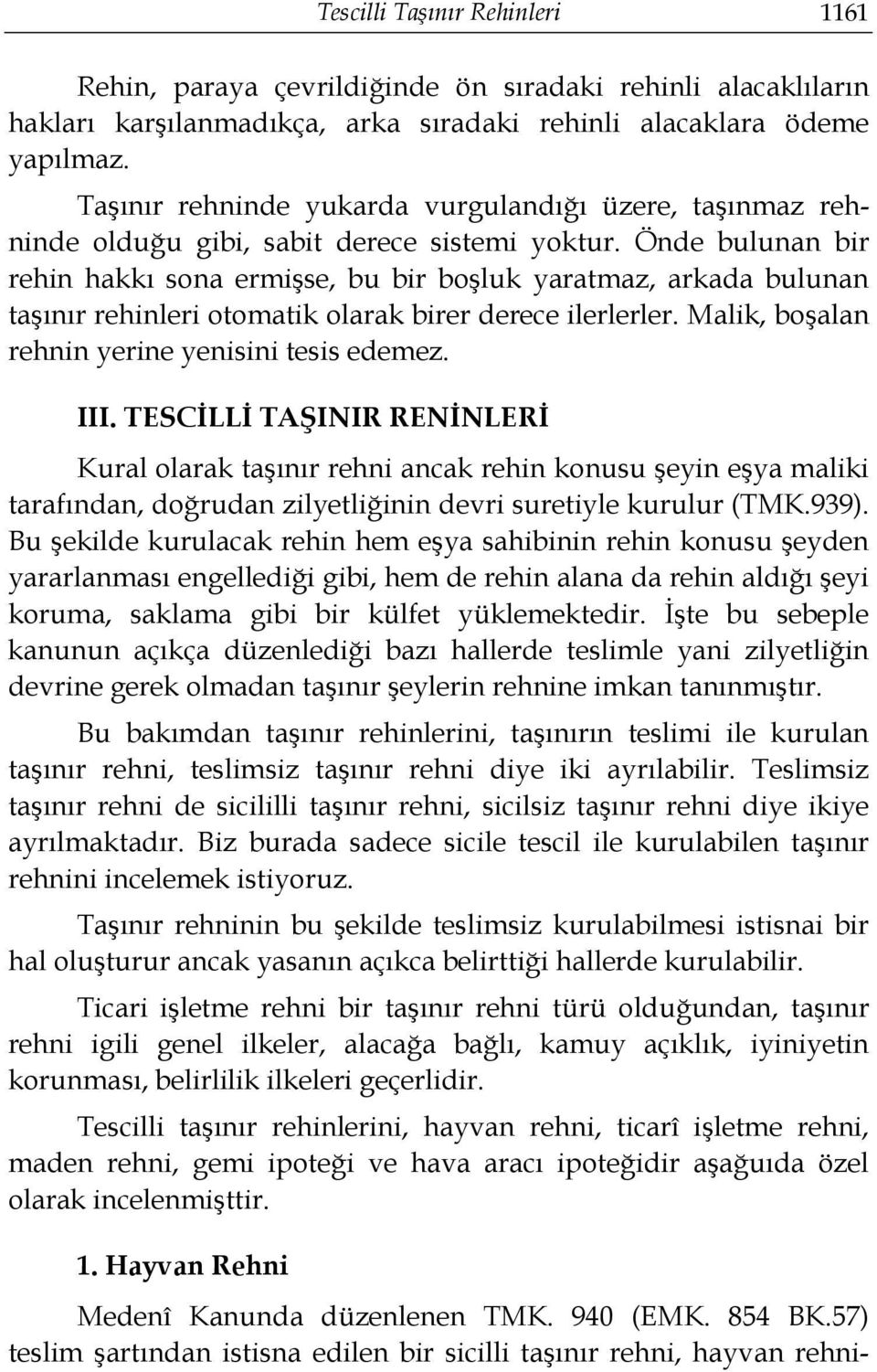 Önde bulunan bir rehin hakkı sona ermişse, bu bir boşluk yaratmaz, arkada bulunan taşınır rehinleri otomatik olarak birer derece ilerlerler. Malik, boşalan rehnin yerine yenisini tesis edemez. III.