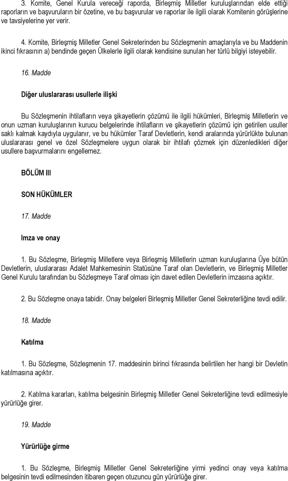 Komite, Birleşmiş Milletler Genel Sekreterinden bu Sözleşmenin amaçlarıyla ve bu Maddenin ikinci fıkrasının a) bendinde geçen Ülkelerle ilgili olarak kendisine sunulan her türlü bilgiyi isteyebilir.