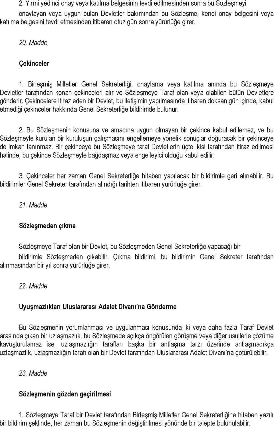 Birleşmiş Milletler Genel Sekreterliği, onaylama veya katılma anında bu Sözleşmeye Devletler tarafından konan çekinceleri alır ve Sözleşmeye Taraf olan veya olabilen bütün Devletlere gönderir.