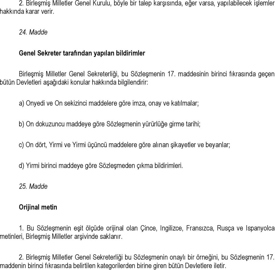 maddesinin birinci fıkrasında geçen bütün Devletleri aşağıdaki konular hakkında bilgilendirir: a) Onyedi ve On sekizinci maddelere göre imza, onay ve katılmalar; b) On dokuzuncu maddeye göre