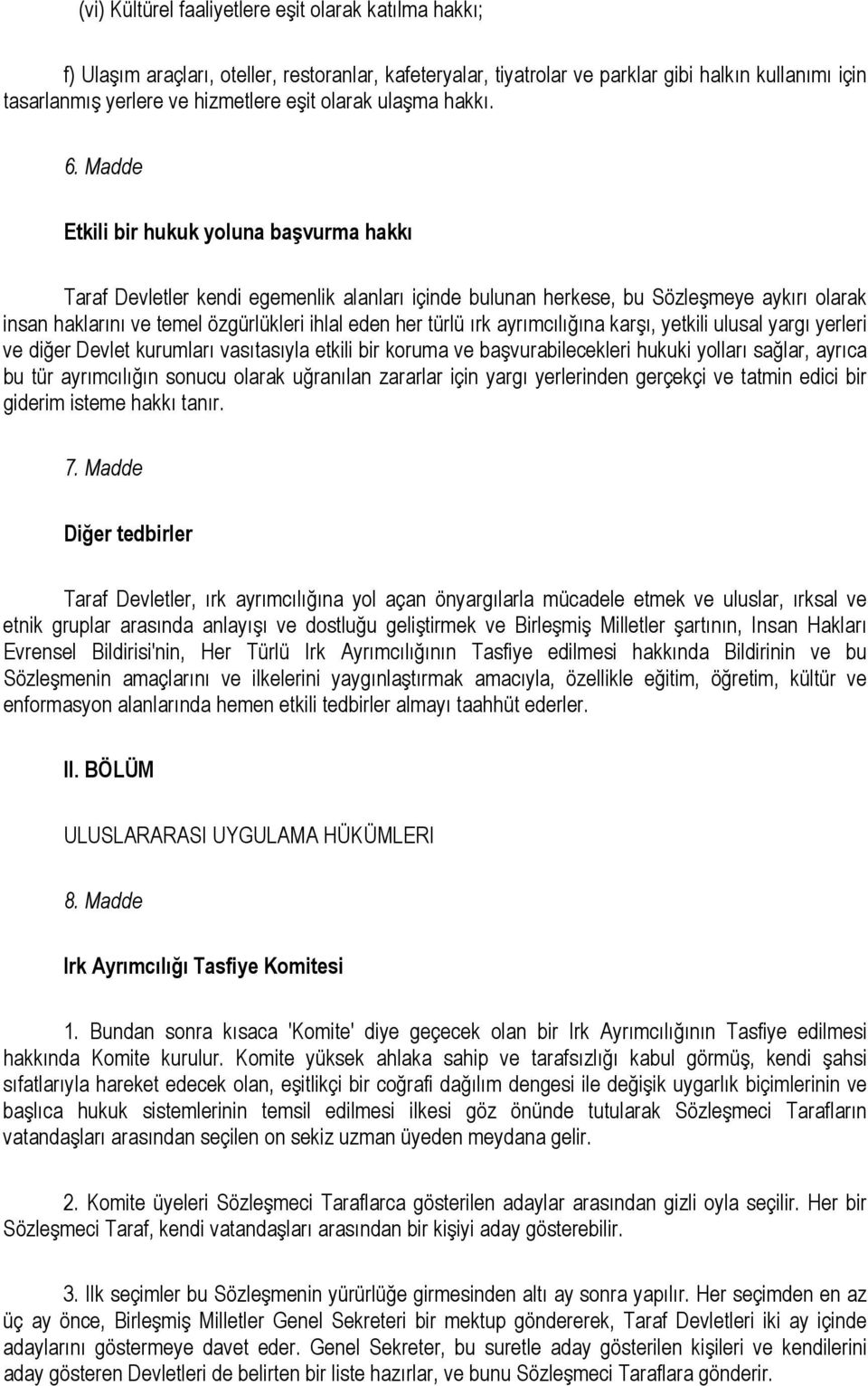 Madde Etkili bir hukuk yoluna başvurma hakkı Taraf Devletler kendi egemenlik alanları içinde bulunan herkese, bu Sözleşmeye aykırı olarak insan haklarını ve temel özgürlükleri ihlal eden her türlü