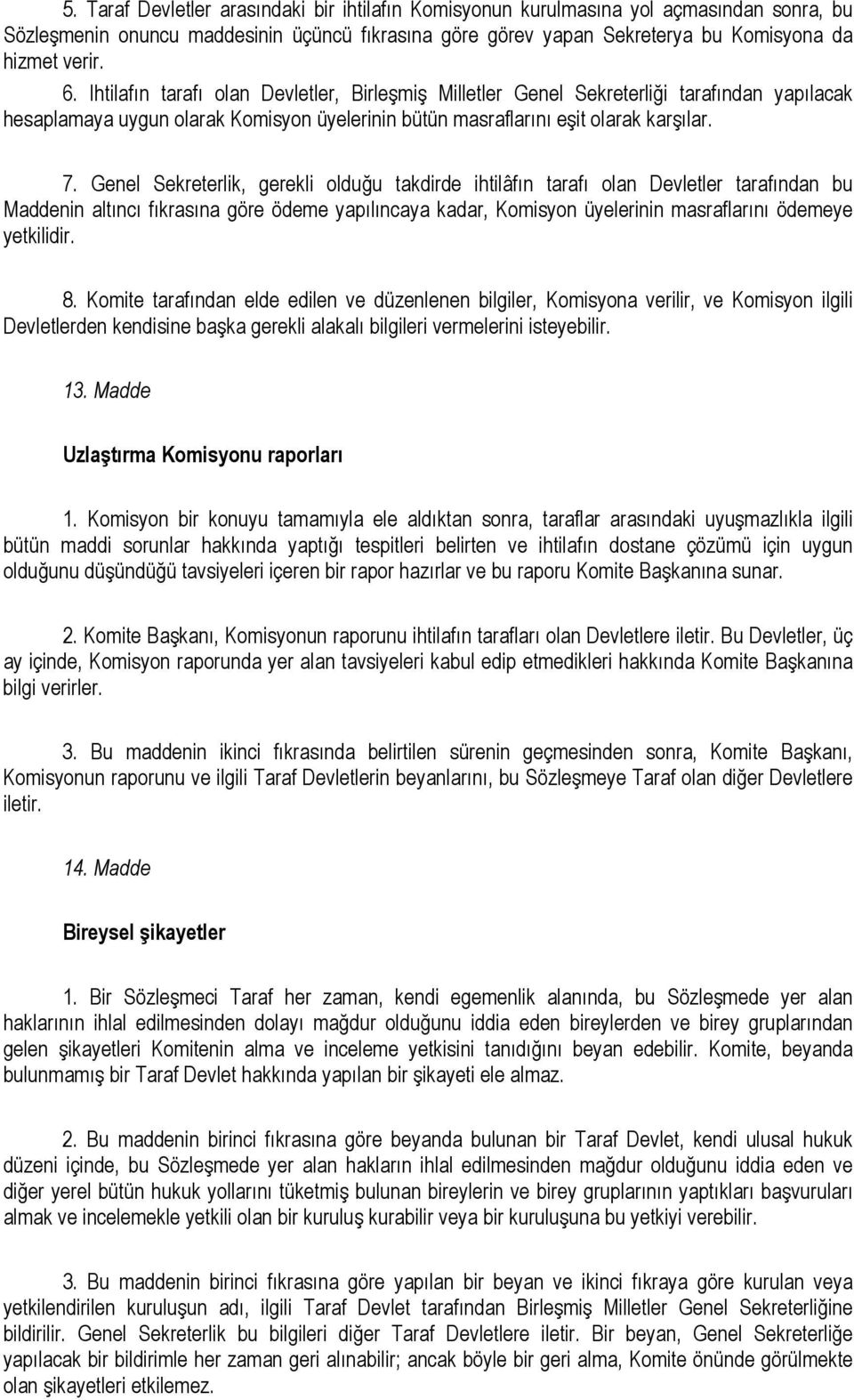 Genel Sekreterlik, gerekli olduğu takdirde ihtilâfın tarafı olan Devletler tarafından bu Maddenin altıncı fıkrasına göre ödeme yapılıncaya kadar, Komisyon üyelerinin masraflarını ödemeye yetkilidir.