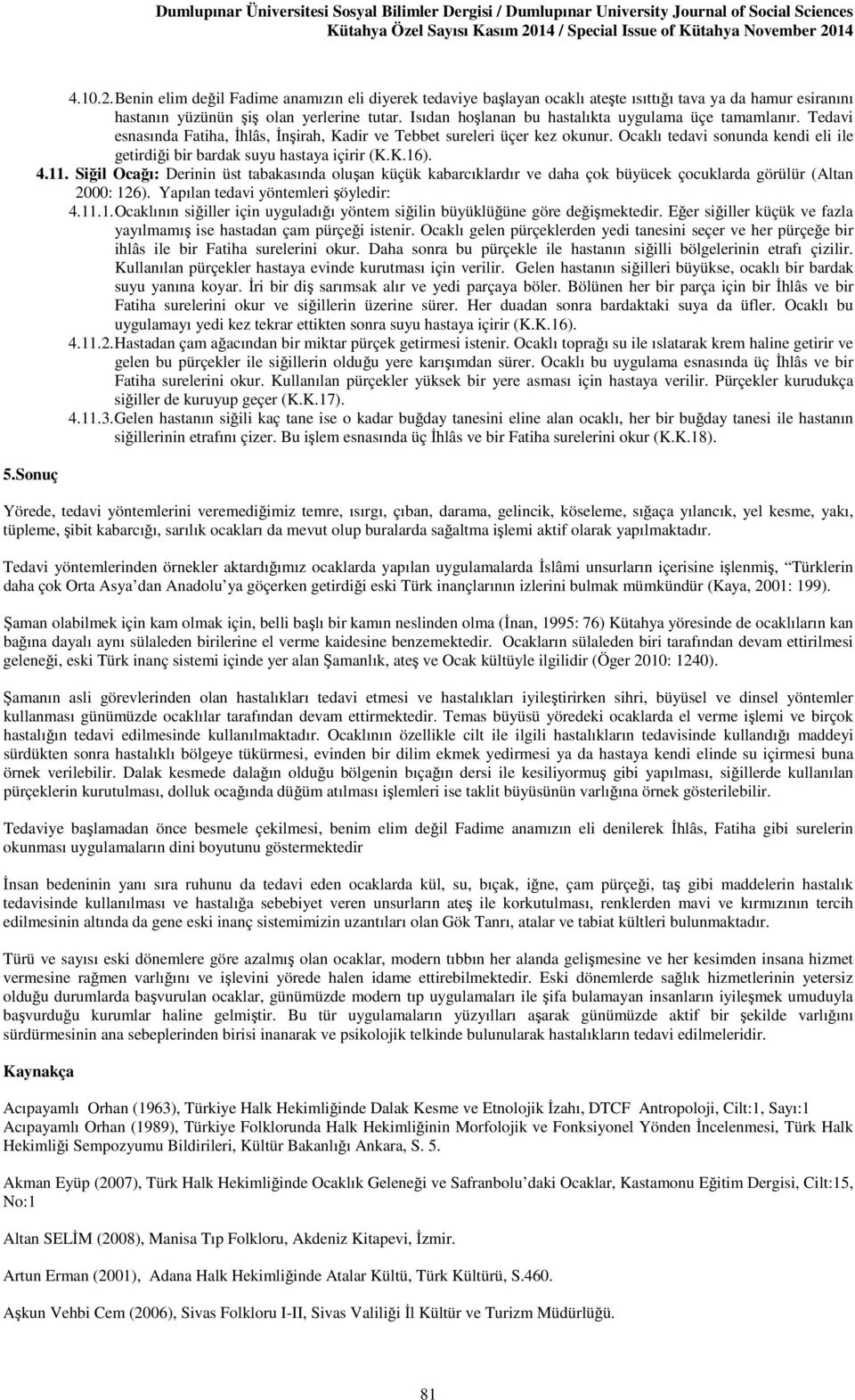 Ocaklı tedavi sonunda kendi eli ile getirdiği bir bardak suyu hastaya içirir (K.K.16). 4.11.