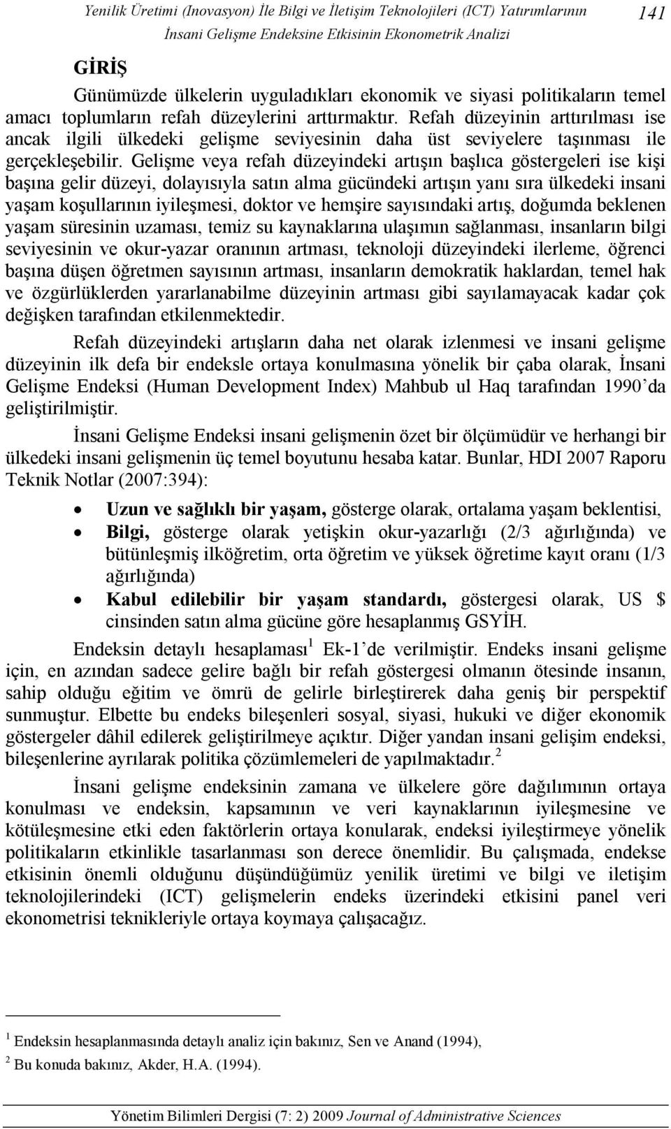 Gelişme veya refah düzeyindeki artışın başlıca göstergeleri ise kişi başına gelir düzeyi, dolayısıyla satın alma gücündeki artışın yanı sıra ülkedeki insani yaşam koşullarının iyileşmesi, doktor ve