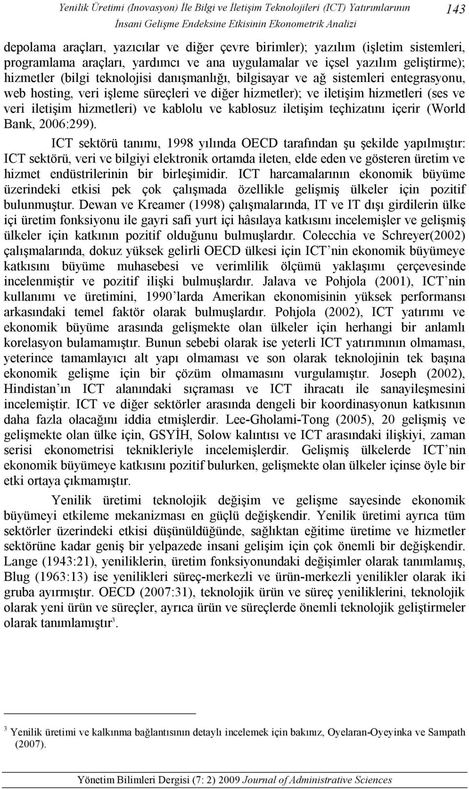 hosting, veri işleme süreçleri ve diğer hizmetler); ve iletişim hizmetleri (ses ve veri iletişim hizmetleri) ve kablolu ve kablosuz iletişim teçhizatını içerir (World Bank, 2006:299).