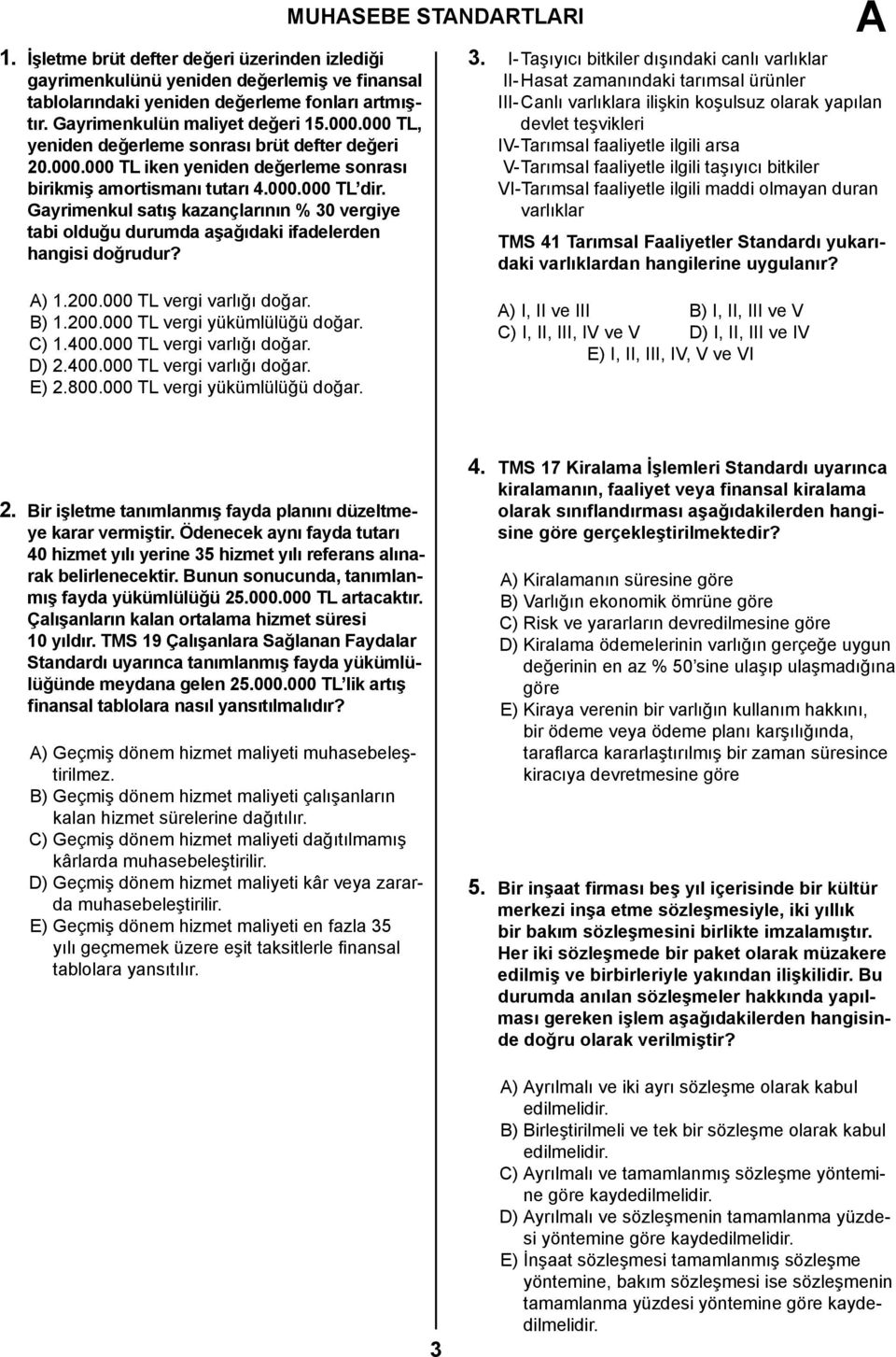 Gayrimenkul satış kazançlarının % 30 vergiye tabi olduğu durumda aşağıdaki ifadelerden hangisi doğrudur? MUHSEBE STNDRTLRI 3.