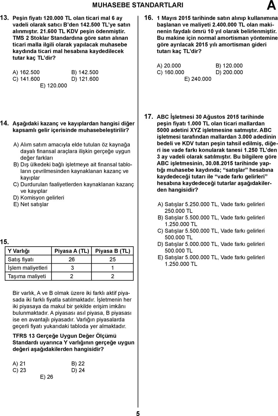 000 MUHSEBE STNDRTLRI 16. 1 Mayıs 2015 tarihinde satın alınıp kullanımına başlanan ve maliyeti 2.400.000 TL olan makinenin faydalı ömrü 10 yıl olarak belirlenmiştir.