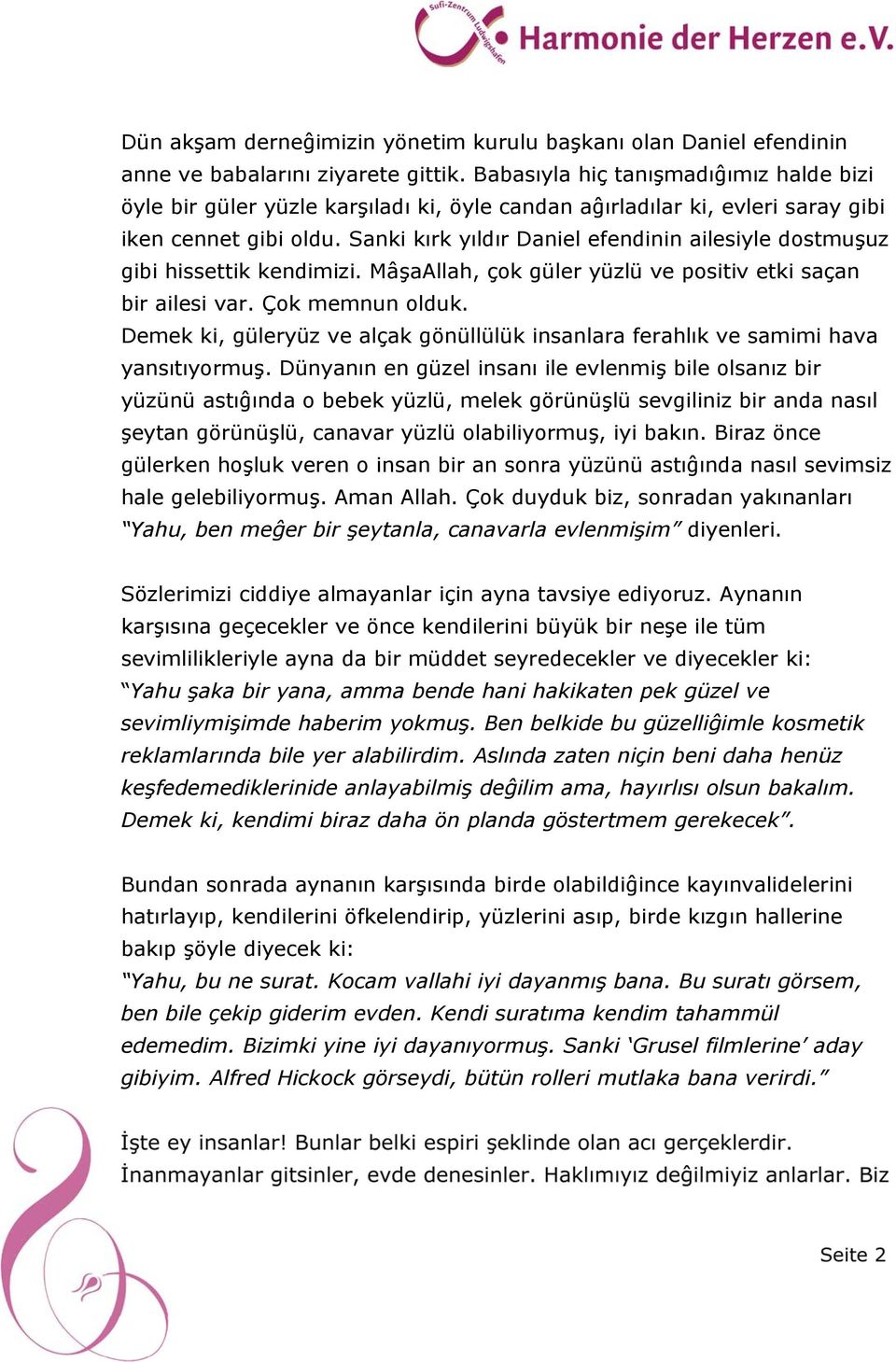 Sanki kırk yıldır Daniel efendinin ailesiyle dostmuşuz gibi hissettik kendimizi. MâşaAllah, çok güler yüzlü ve positiv etki saçan bir ailesi var. Çok memnun olduk.