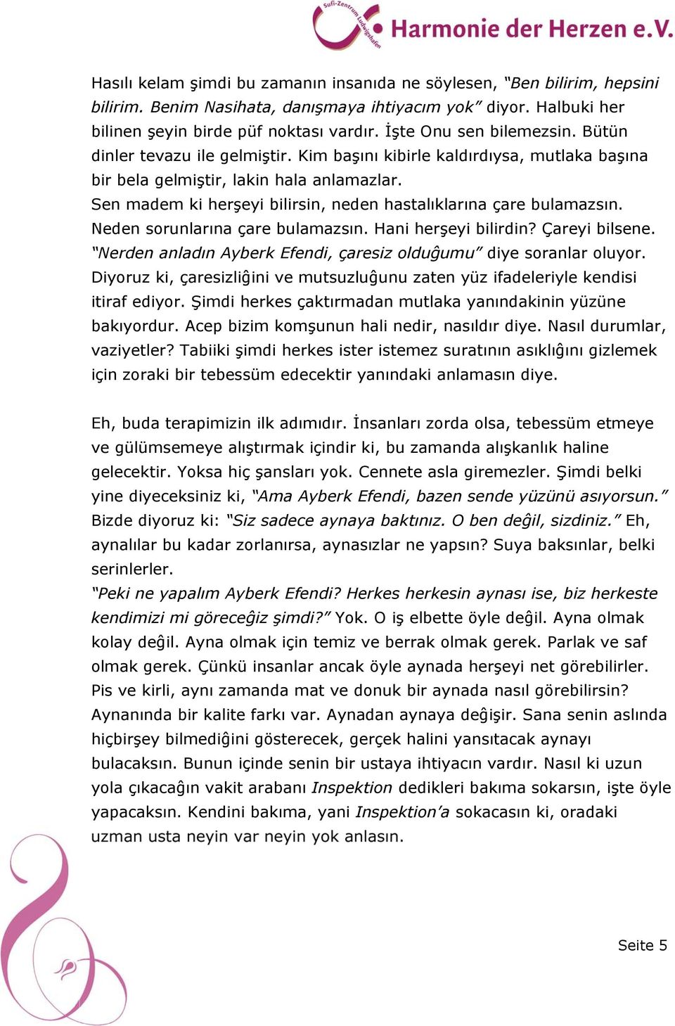 Sen madem ki herşeyi bilirsin, neden hastalıklarına çare bulamazsın. Neden sorunlarına çare bulamazsın. Hani herşeyi bilirdin? Çareyi bilsene.