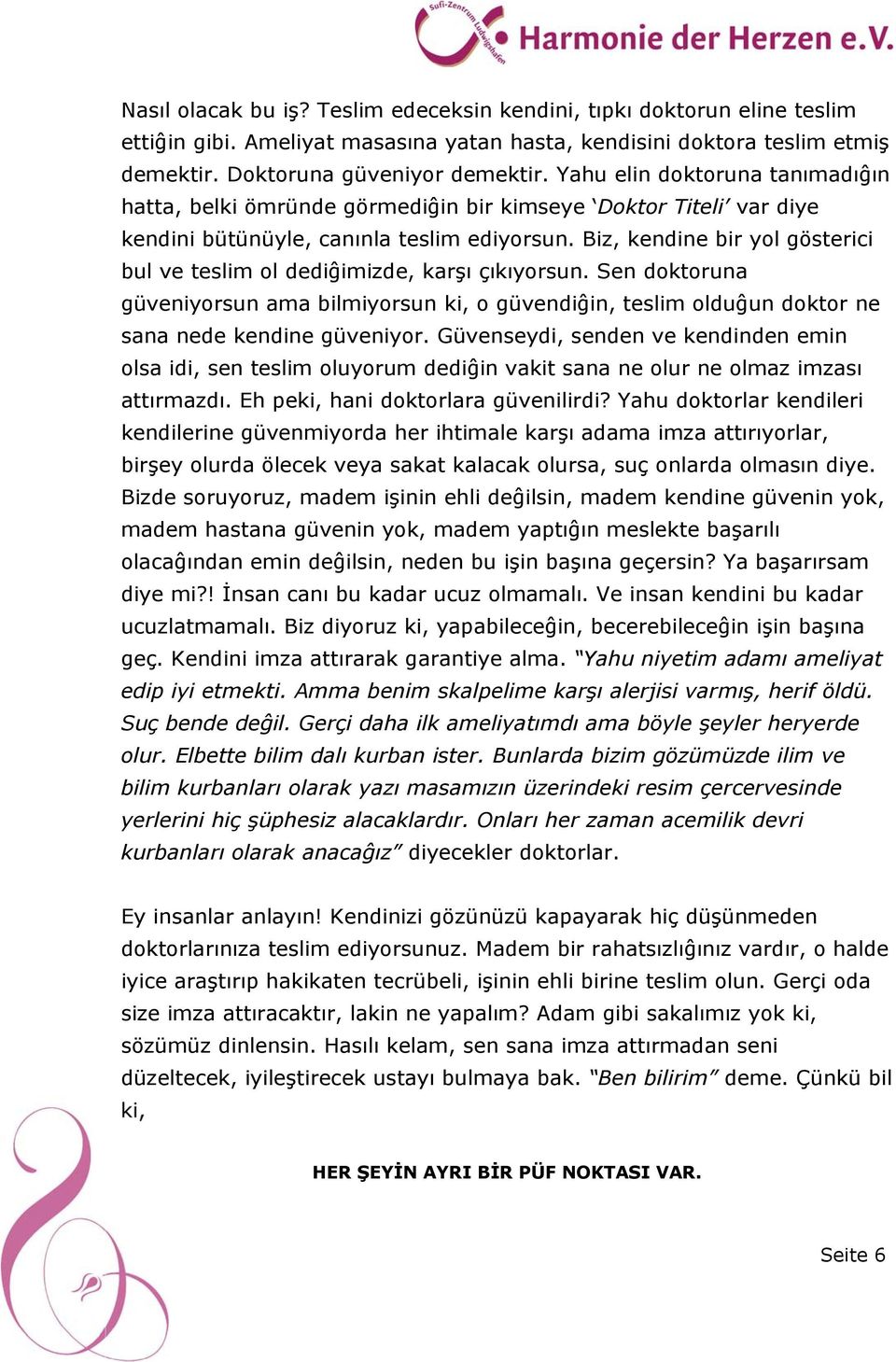 Biz, kendine bir yol gösterici bul ve teslim ol dediĝimizde, karşı çıkıyorsun. Sen doktoruna güveniyorsun ama bilmiyorsun ki, o güvendiĝin, teslim olduĝun doktor ne sana nede kendine güveniyor.