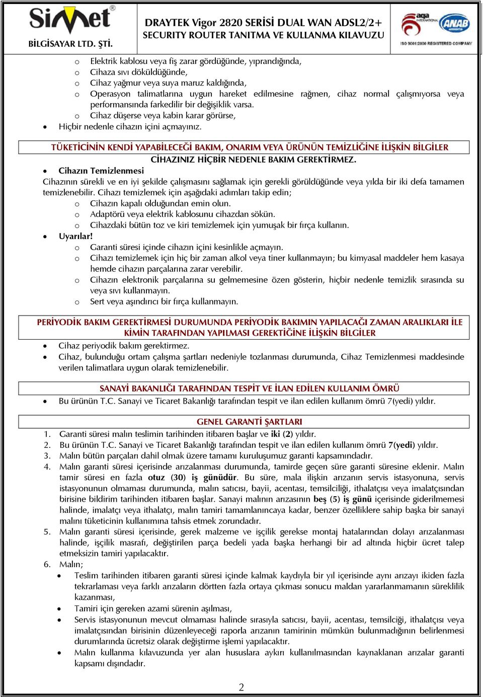 TÜKETİCİNİN KENDİ YAPABİLECEĞİ BAKIM, ONARIM VEYA ÜRÜNÜN TEMİZLİĞİNE İLİŞKİN BİLGİLER CİHAZINIZ HİÇBİR NEDENLE BAKIM GEREKTİRMEZ.