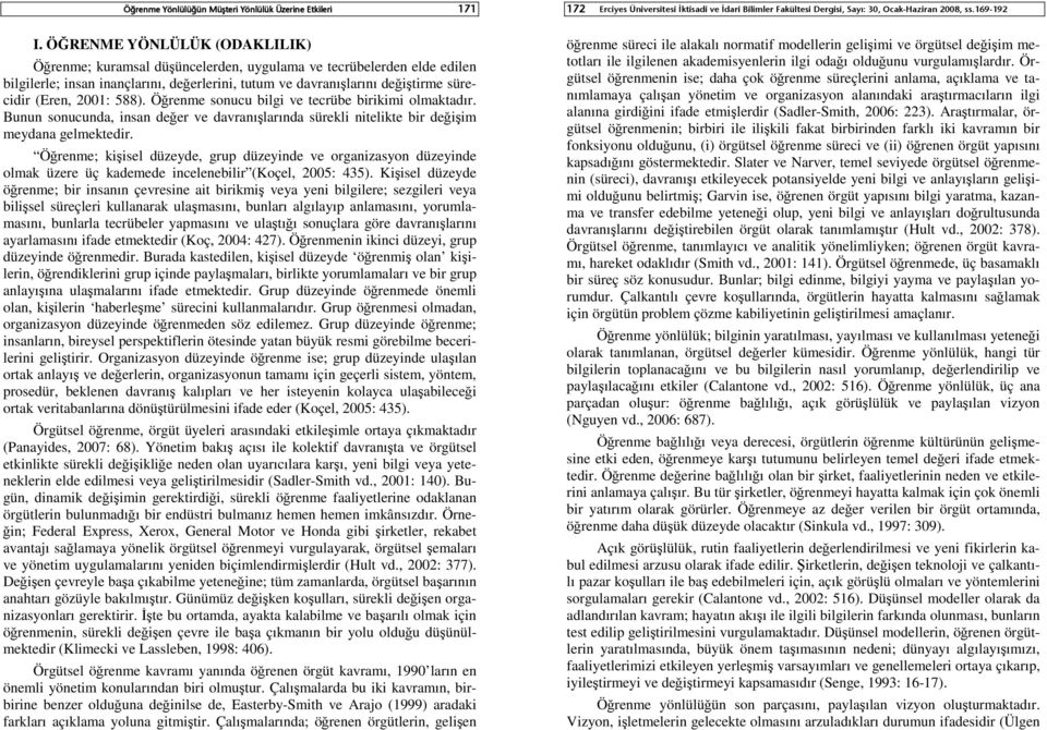 2001: 588). Öğrenme sonucu bilgi ve tecrübe birikimi olmaktadır. Bunun sonucunda, insan değer ve davranışlarında sürekli nitelikte bir değişim meydana gelmektedir.